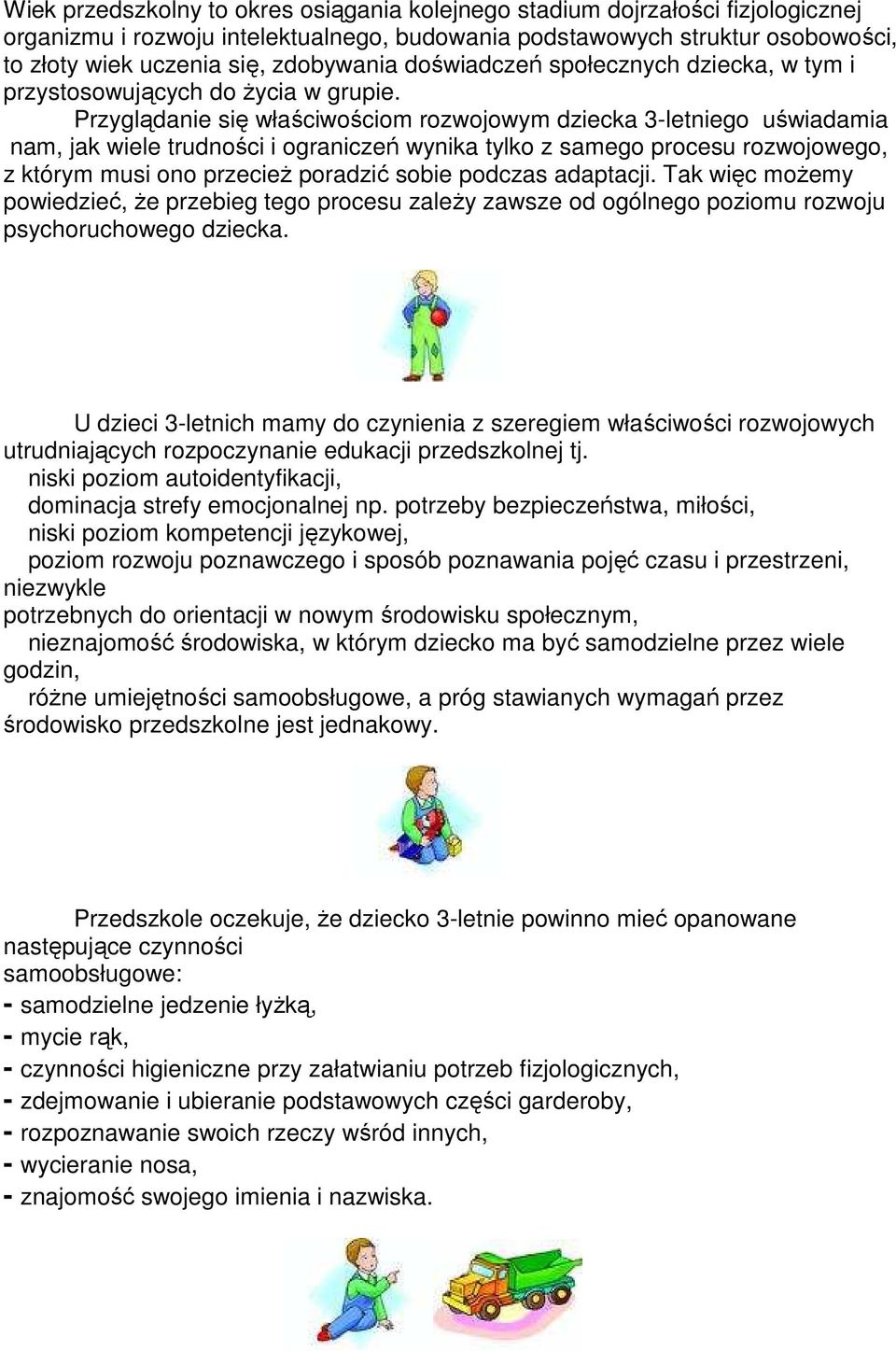 Przyglądanie się właściwościom rozwojowym dziecka 3-letniego uświadamia nam, jak wiele trudności i ograniczeń wynika tylko z samego procesu rozwojowego, z którym musi ono przecież poradzić sobie