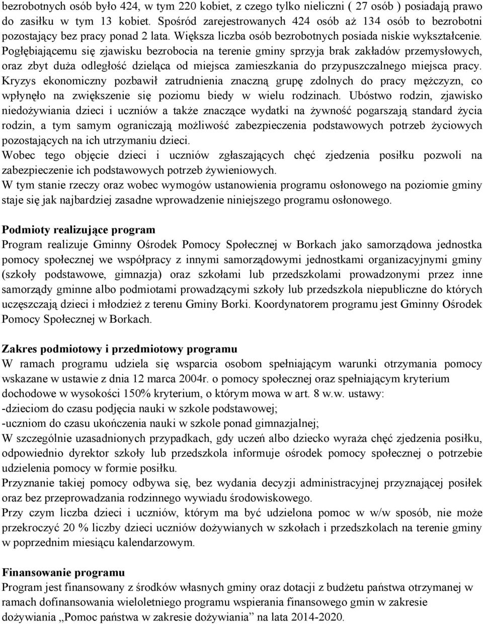 Pogłębiającemu się zjawisku bezrobocia na terenie gminy sprzyja brak zakładów przemysłowych, oraz zbyt duża odległość dzieląca od miejsca zamieszkania do przypuszczalnego miejsca pracy.