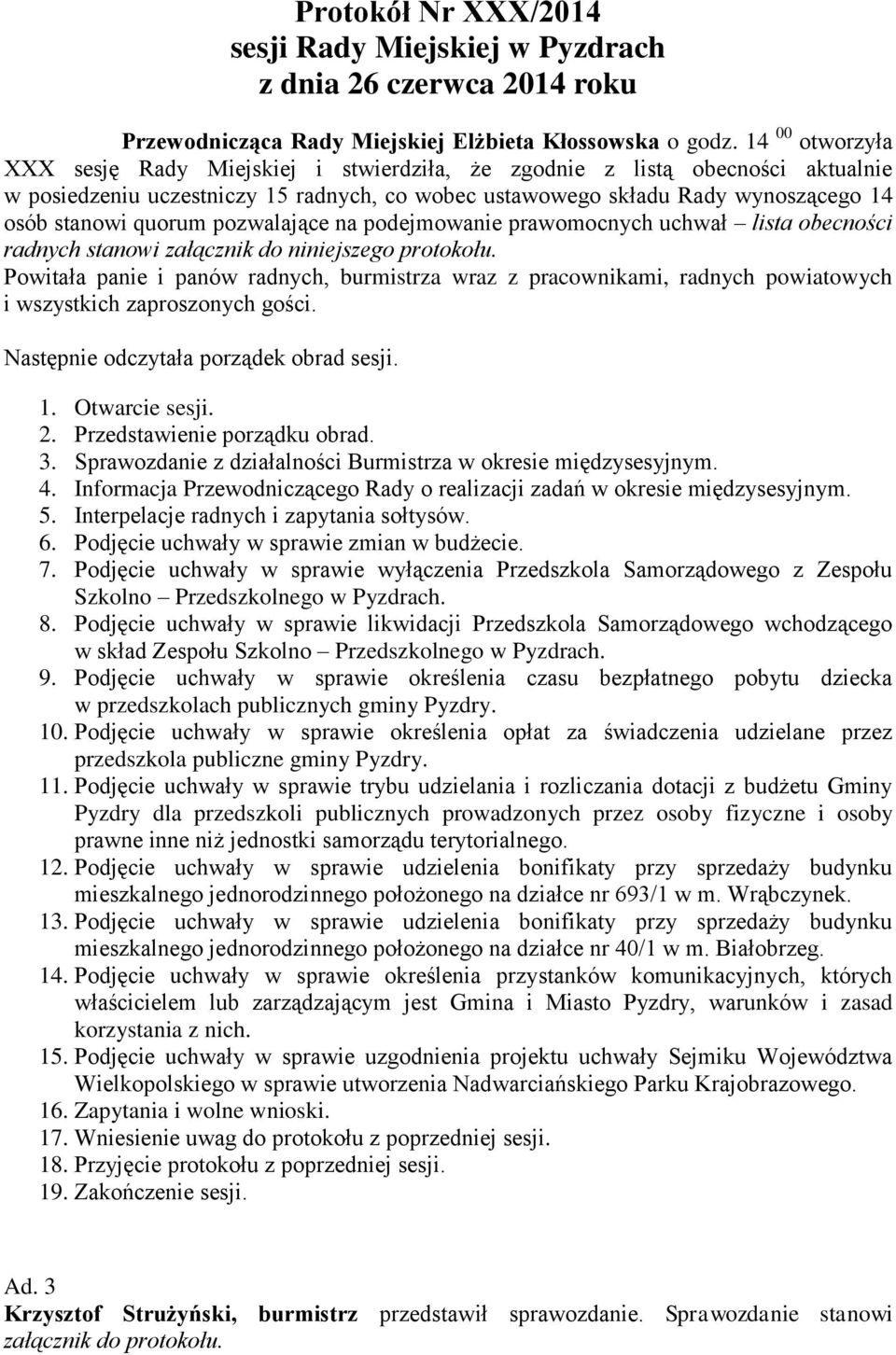 pozwalające na podejmowanie prawomocnych uchwał lista obecności radnych stanowi załącznik do niniejszego protokołu.