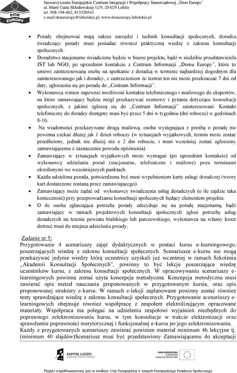 na spotkanie z doradcą w terminie najbardziej dogodnym dla zainteresowanego jak i doradcy, z zastrzeżeniem że termin ten nie może przekraczać 7 dni od daty, zgłoszenia się po poradę do Centrum