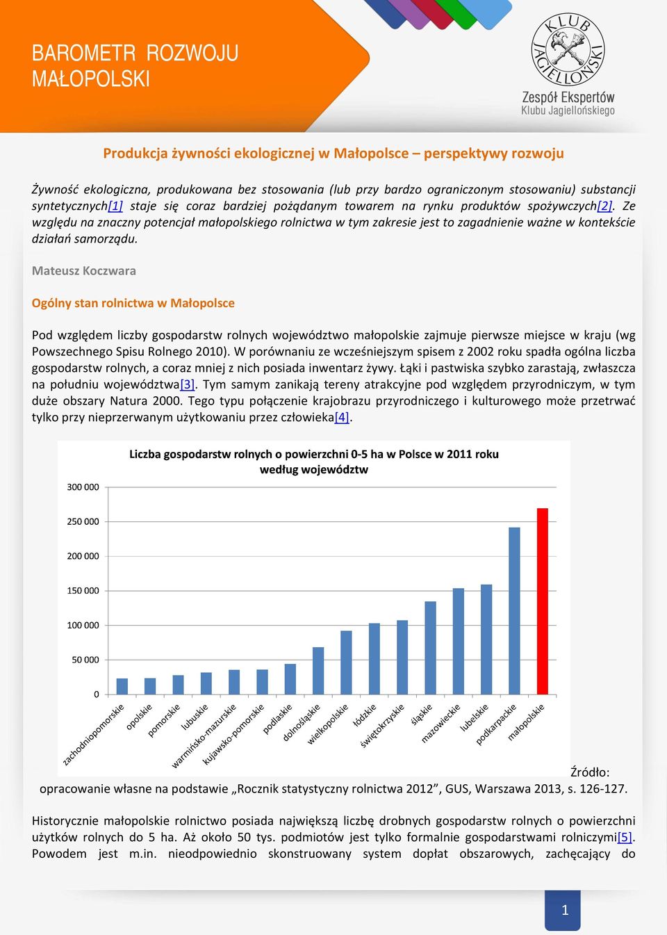 Mateusz Koczwara Ogólny stan rolnictwa w Małopolsce Pod względem liczby gospodarstw rolnych województwo małopolskie zajmuje pierwsze miejsce w kraju (wg Powszechnego Spisu Rolnego 2010).