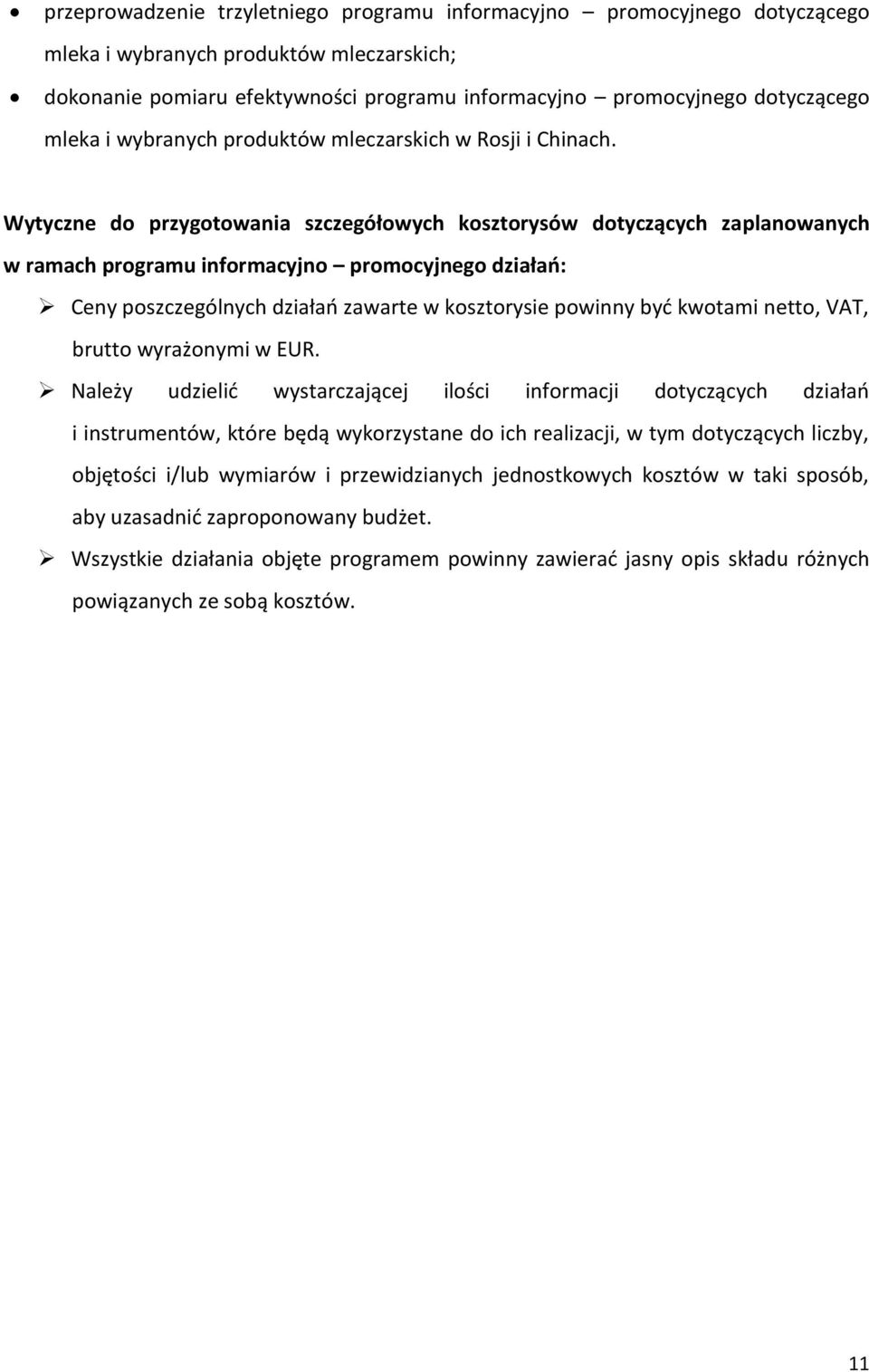 Wytyczne do przygotowania szczegółowych kosztorysów dotyczących zaplanowanych w ramach programu informacyjno promocyjnego działań: Ceny poszczególnych działań zawarte w kosztorysie powinny być