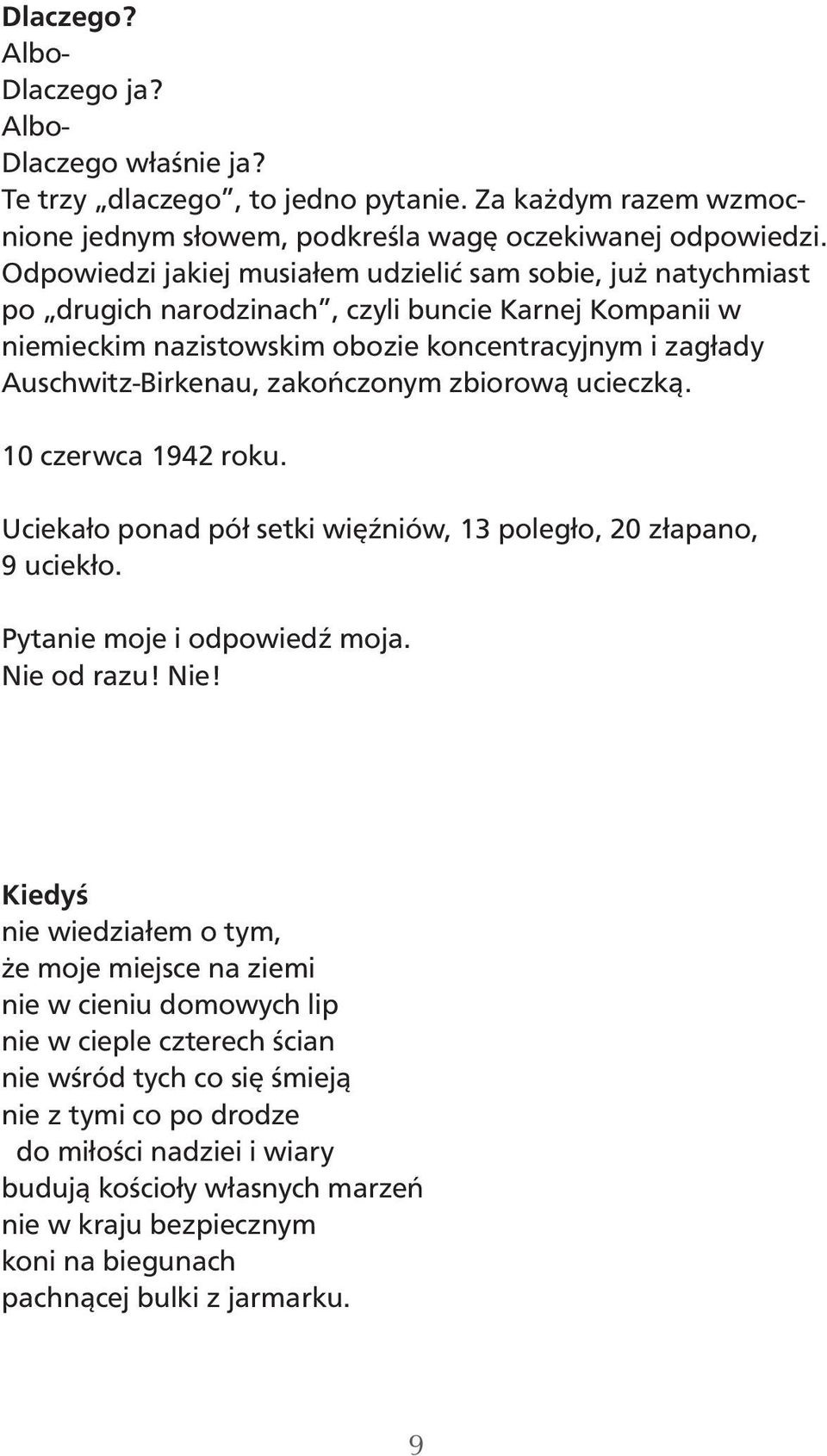 zakończonym zbiorową ucieczką. 10 czerwca 1942 roku. Uciekało ponad pół setki więźniów, 13 poległo, 20 złapano, 9 uciekło. Pytanie moje i odpowiedź moja. Nie 
