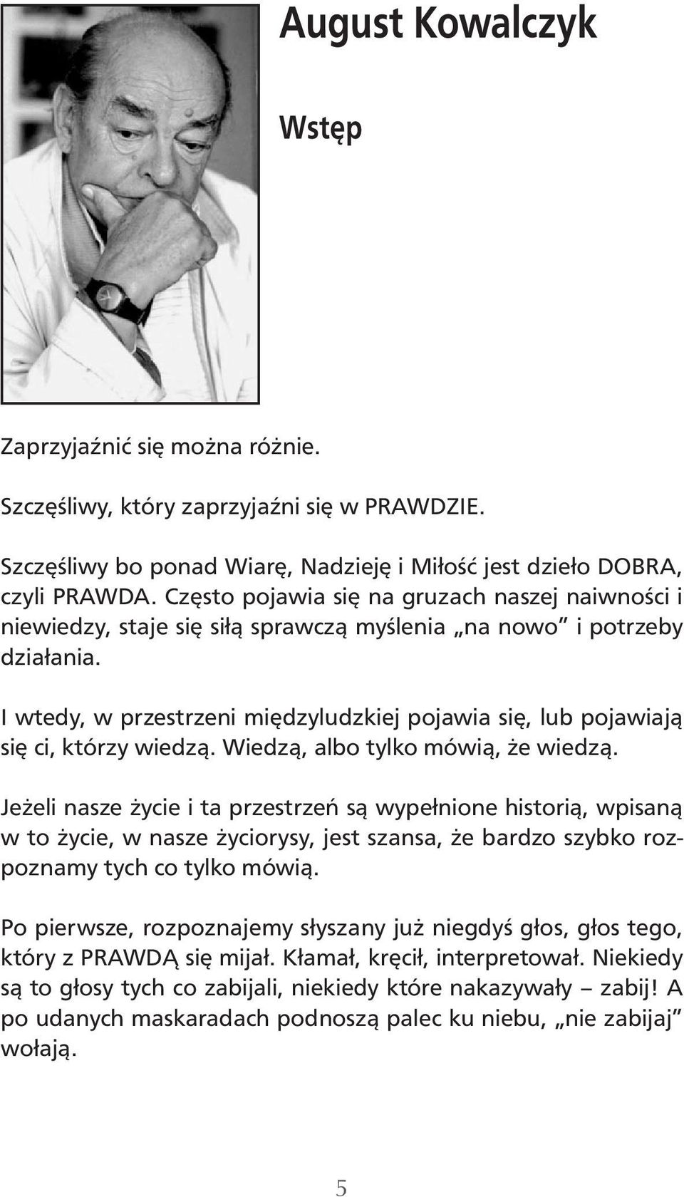 I wtedy, w przestrzeni międzyludzkiej pojawia się, lub pojawiają się ci, którzy wiedzą. Wiedzą, albo tylko mówią, że wiedzą.