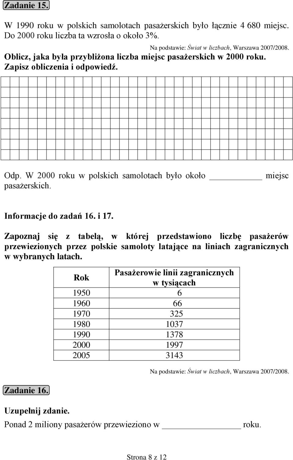 i 17. Zapoznaj się z tabelą, w której przedstawiono liczbę pasażerów przewiezionych przez polskie samoloty latające na liniach zagranicznych w wybranych latach. Zadanie 16. Uzupełnij zdanie.