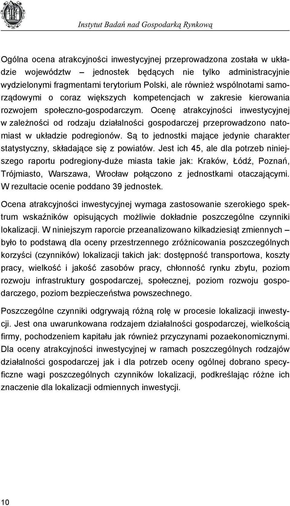 Ocenę atrakcyjności inwestycyjnej w zależności od rodzaju działalności gospodarczej przeprowadzono natomiast w układzie podregionów.