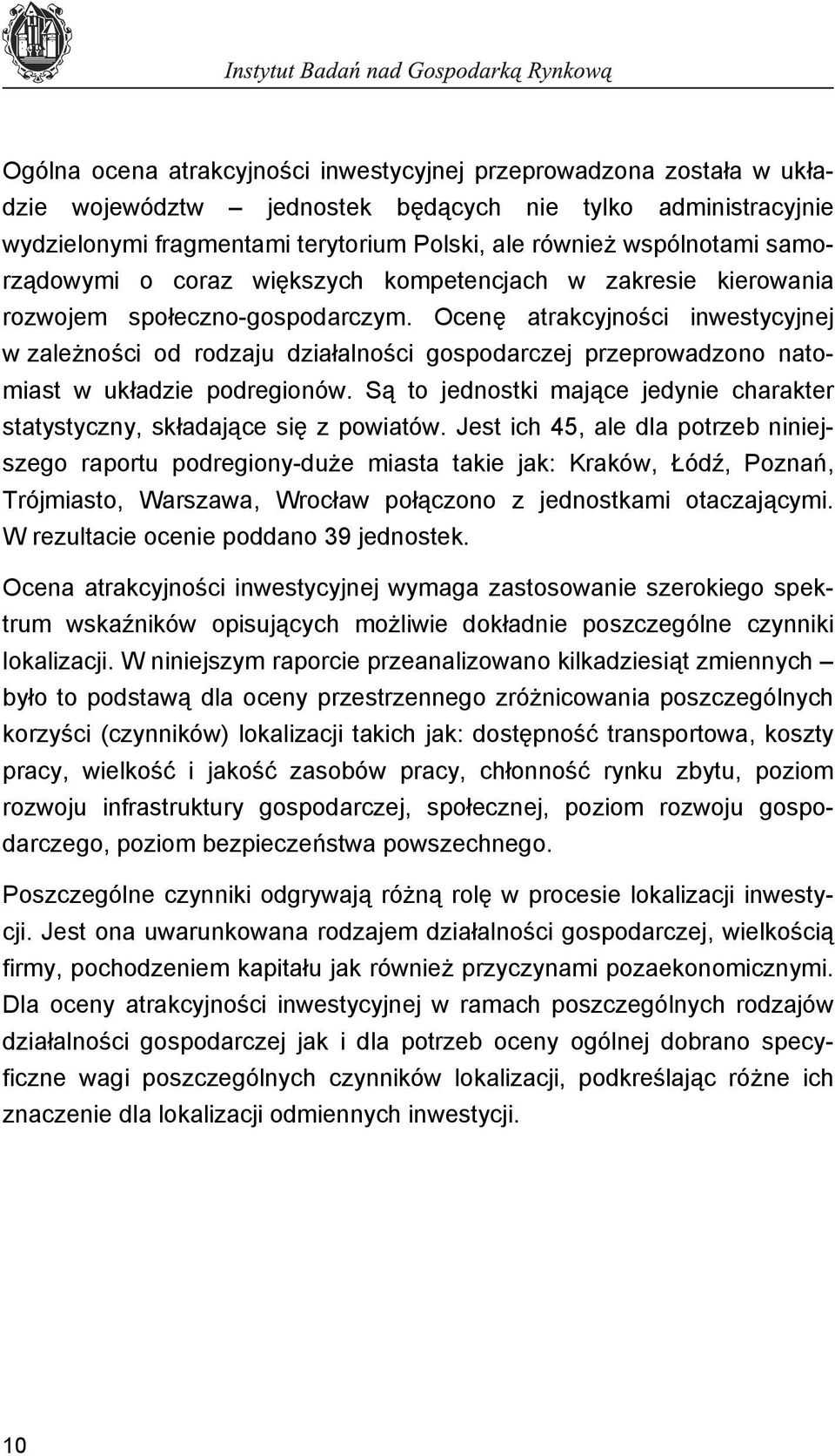 Ocenę atrakcyjności inwestycyjnej w zależności od rodzaju działalności gospodarczej przeprowadzono natomiast w układzie podregionów.