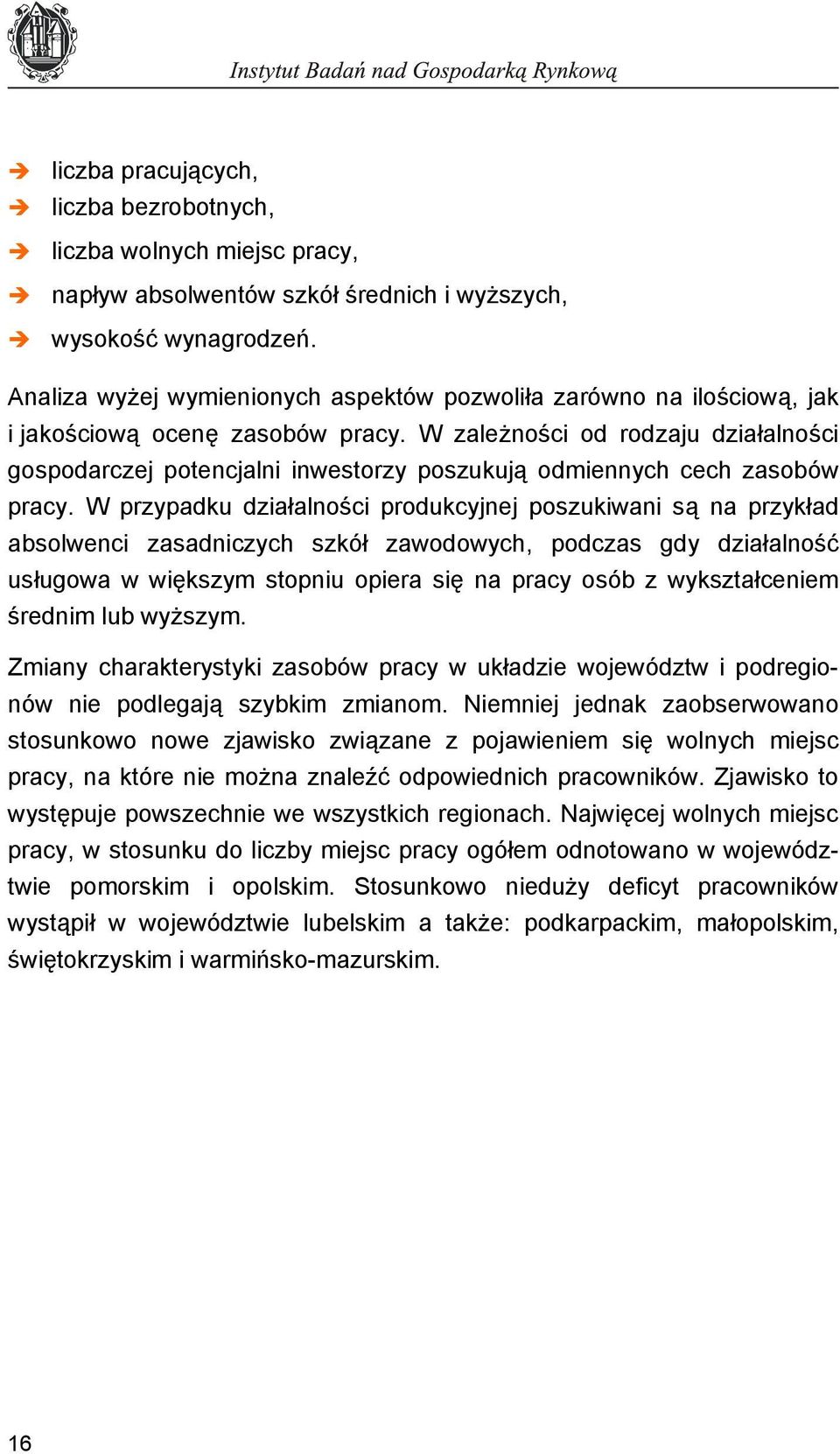 W zależności od rodzaju działalności gospodarczej potencjalni inwestorzy poszukują odmiennych cech zasobów pracy.