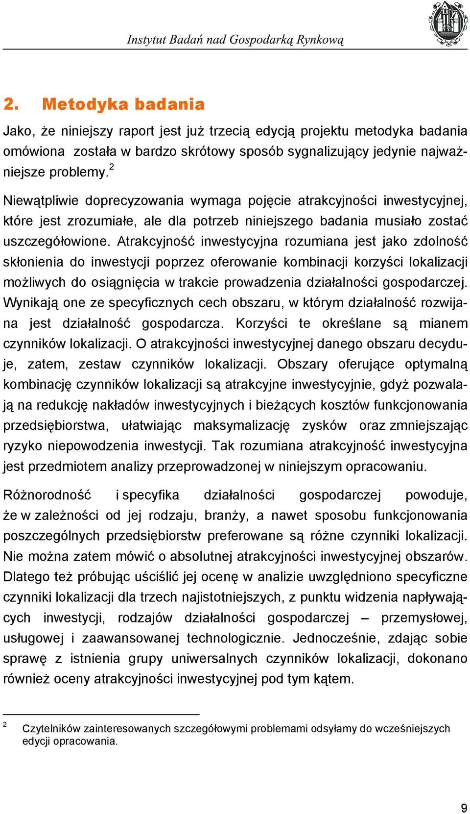 Atrakcyjność inwestycyjna rozumiana jest jako zdolność skłonienia do inwestycji poprzez oferowanie kombinacji korzyści lokalizacji możliwych do osiągnięcia w trakcie prowadzenia działalności