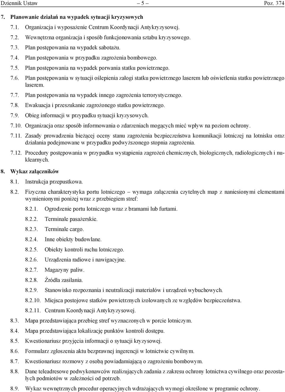 Plan postępowania na wypadek porwania statku powietrznego. 7.6. Plan postępowania w sytuacji oślepienia załogi statku powietrznego laserem lub oświetlenia statku powietrznego laserem. 7.7. Plan postępowania na wypadek innego zagrożenia terrorystycznego.