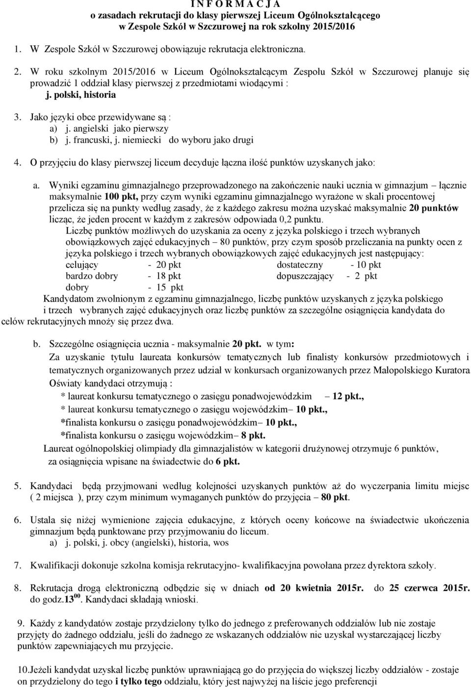 W roku szkolnym 2015/2016 w Liceum Ogólnokształcącym Zespołu Szkół w Szczurowej planuje się prowadzić 1 oddział klasy pierwszej z przedmiotami wiodącymi : j. polski, historia 3.