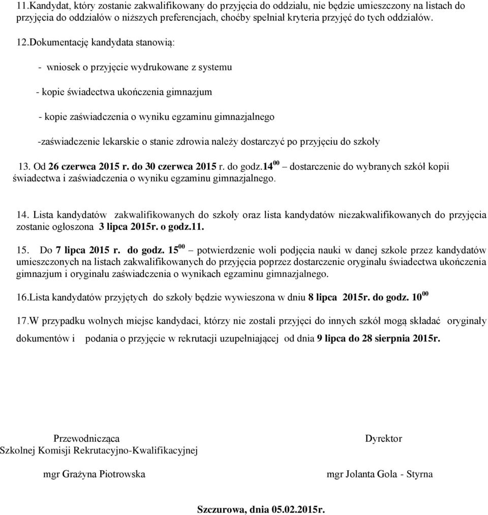 Dokumentację kandydata stanowią: - wniosek o przyjęcie wydrukowane z systemu - kopie świadectwa ukończenia gimnazjum - kopie zaświadczenia o wyniku egzaminu gimnazjalnego -zaświadczenie lekarskie o