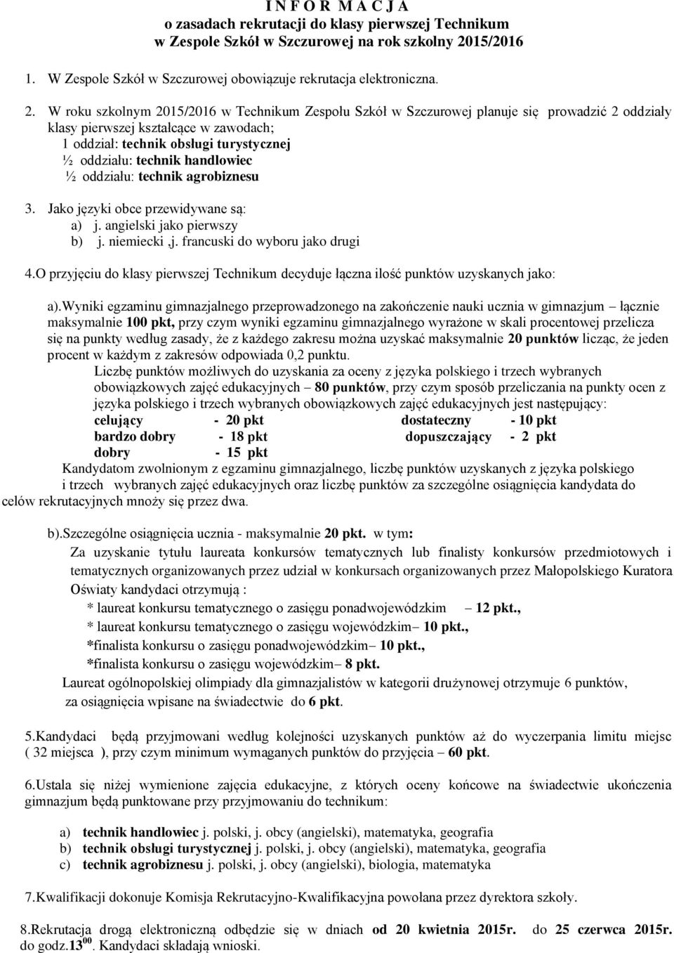 W roku szkolnym 2015/2016 w Technikum Zespołu Szkół w Szczurowej planuje się prowadzić 2 oddziały klasy pierwszej kształcące w zawodach; 1 oddział: technik obsługi turystycznej ½ oddziału: technik