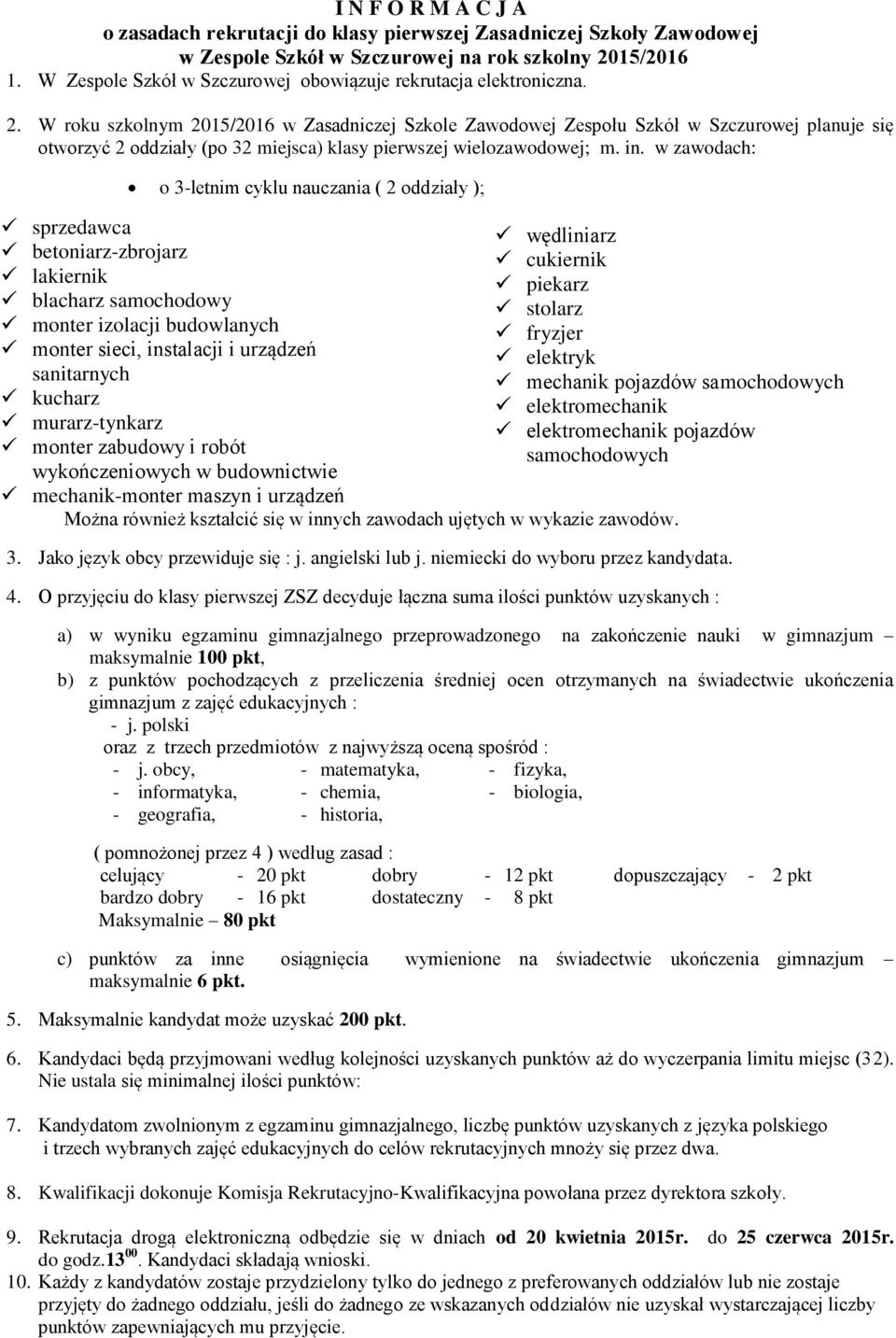 W roku szkolnym 2015/2016 w Zasadniczej Szkole Zawodowej Zespołu Szkół w Szczurowej planuje się otworzyć 2 oddziały (po 32 miejsca) klasy pierwszej wielozawodowej; m. in.