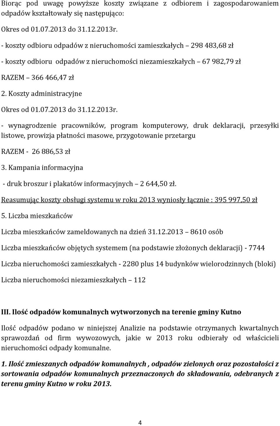 07.2013 do 31.12.2013r. - wynagrodzenie pracowników, program komputerowy, druk deklaracji, przesyłki listowe, prowizja płatności masowe, przygotowanie przetargu RAZEM - 26 886,53 zł 3.