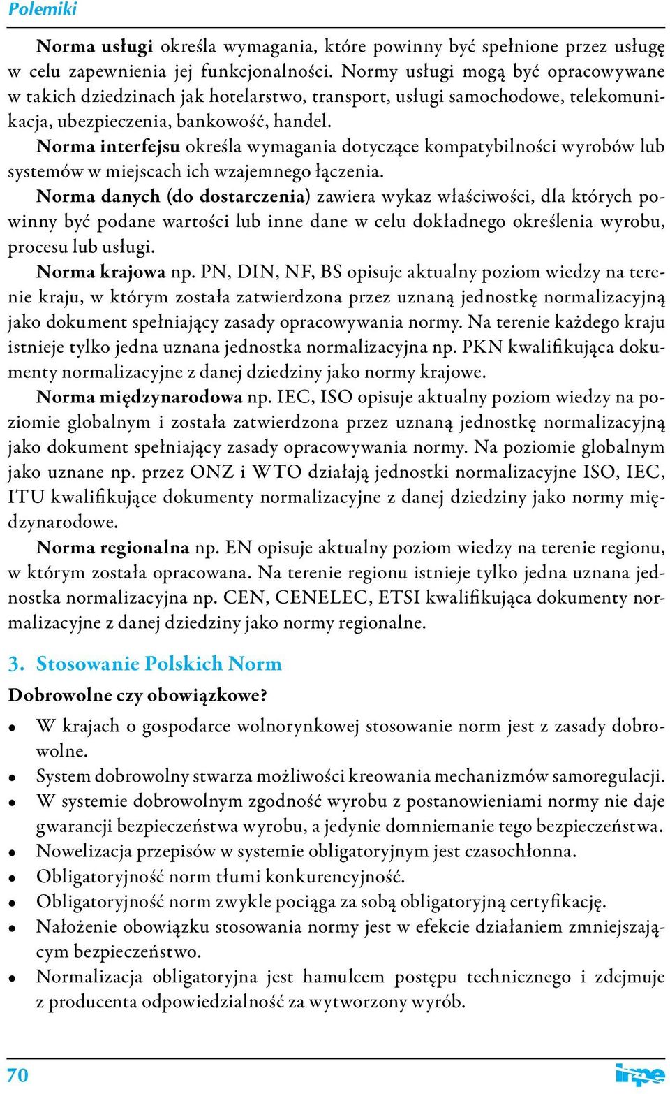 Norma interfejsu określa wymagania dotyczące kompatybilności wyrobów lub systemów w miejscach ich wzajemnego łączenia.