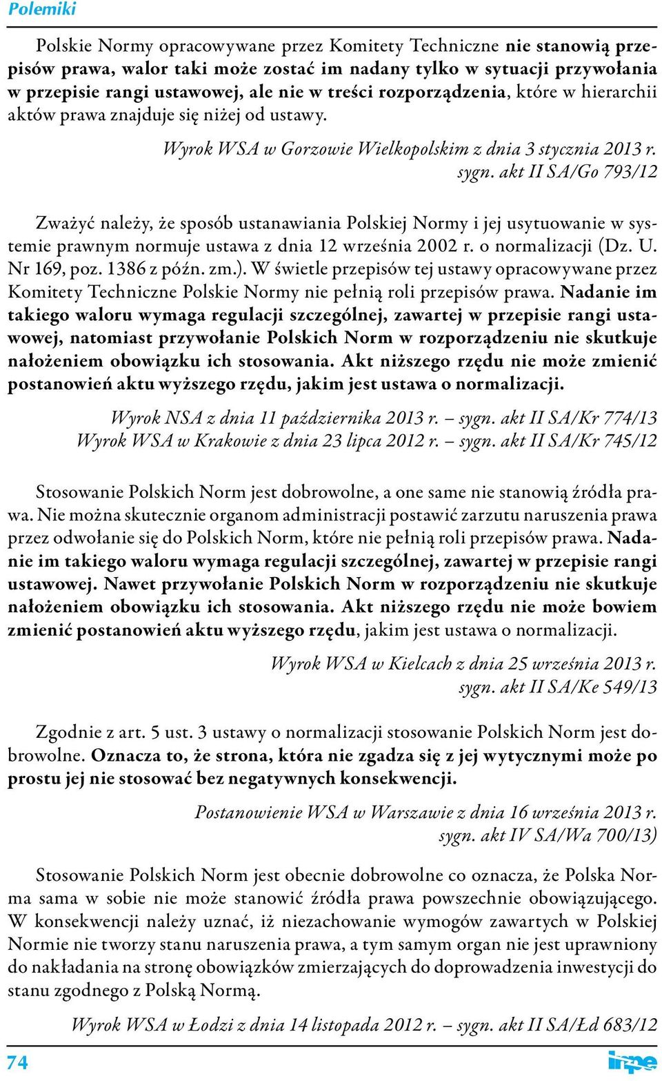 akt II SA/Go 793/12 Zważyć należy, że sposób ustanawiania Polskiej Normy i jej usytuowanie w systemie prawnym normuje ustawa z dnia 12 września 2002 r. o normalizacji (Dz. U. Nr 169, poz. 1386 z późn.