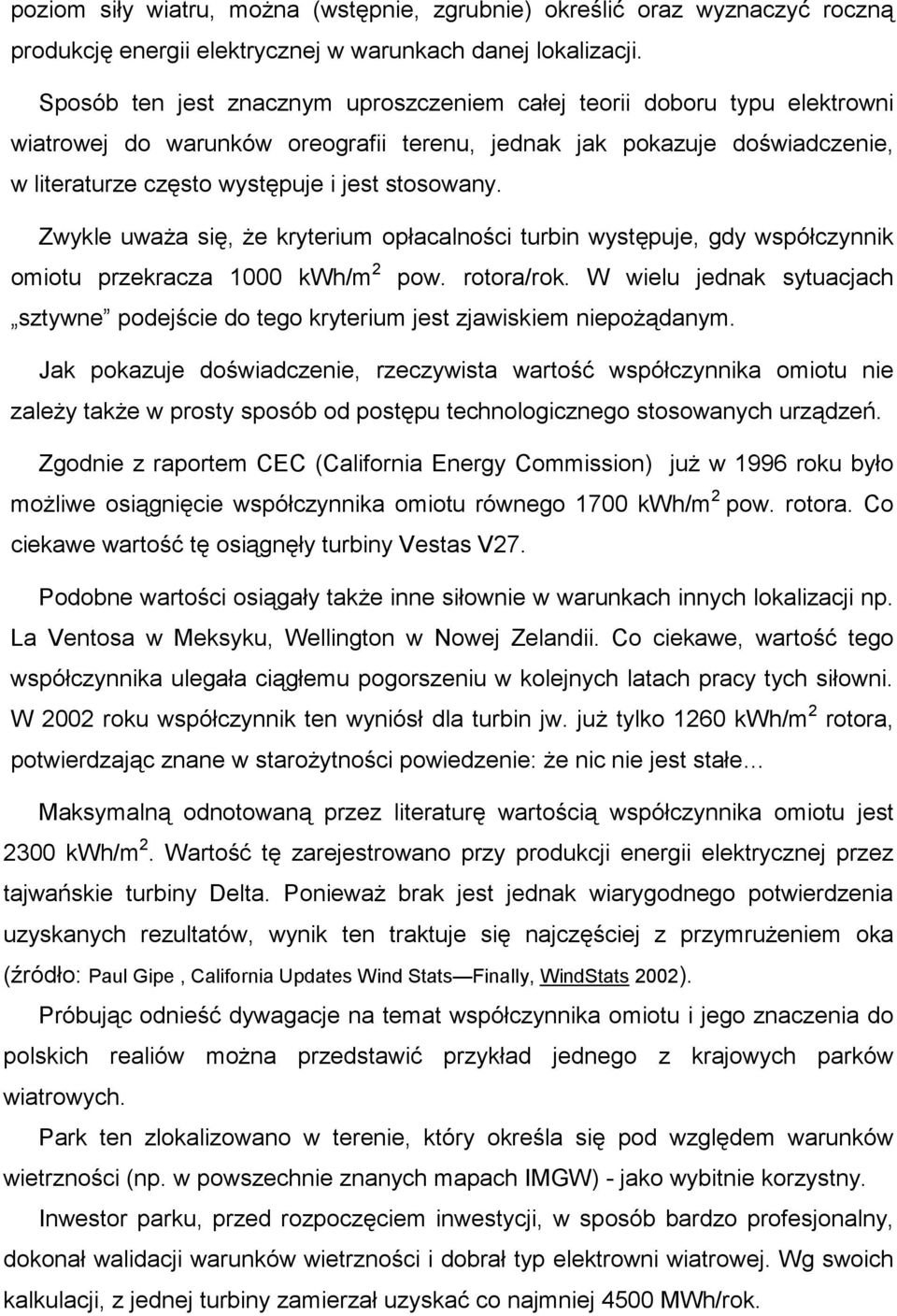 Zwykle uwaŝa się, Ŝe kryterium opłacalności turbin występuje, gdy współczynnik omiotu przekracza 1000 kwh/m 2 pow. rotora/rok.