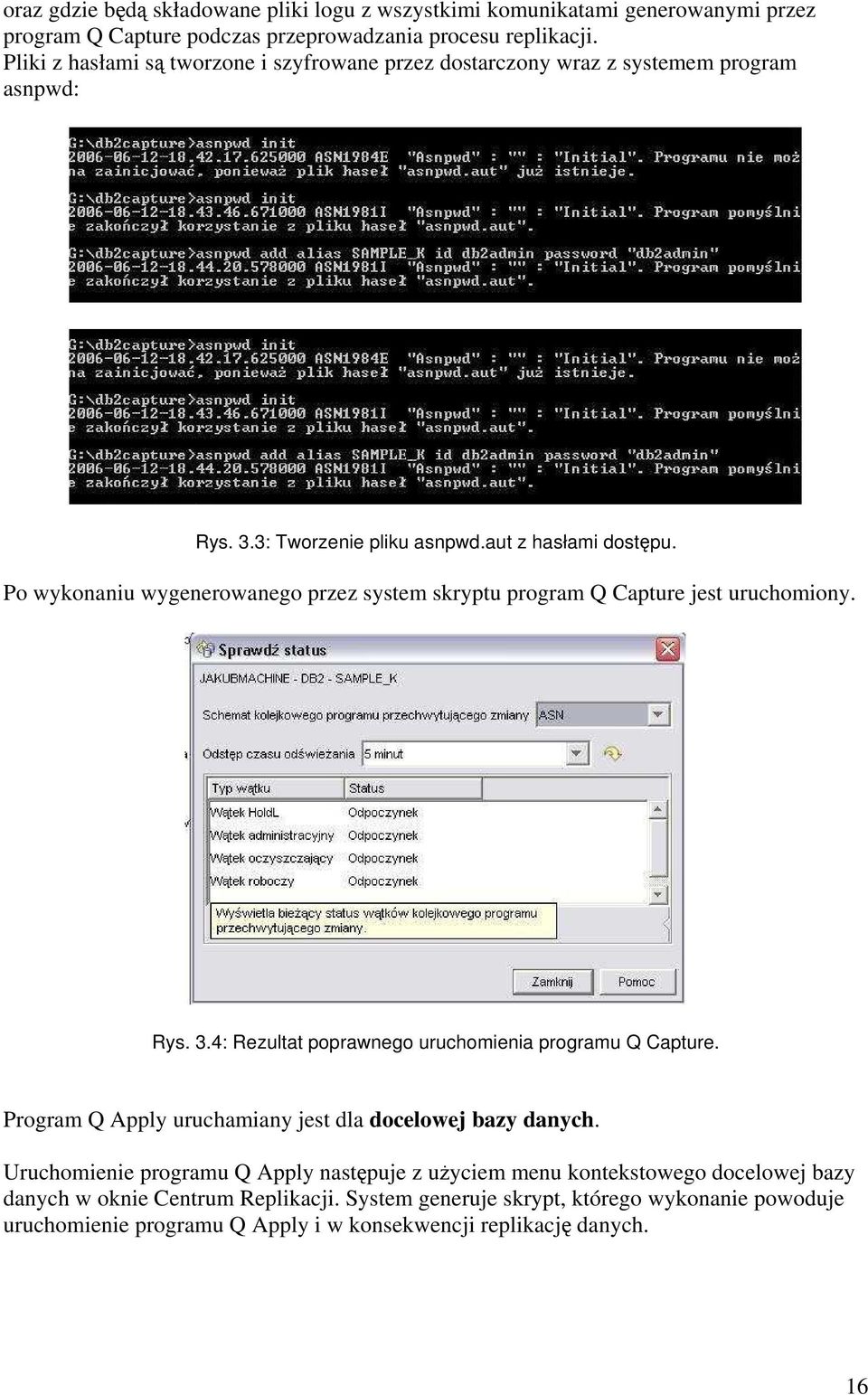 Po wykonaniu wygenerowanego przez system skryptu program Q Capture jest uruchomiony. Rys. 3.4: Rezultat poprawnego uruchomienia programu Q Capture.
