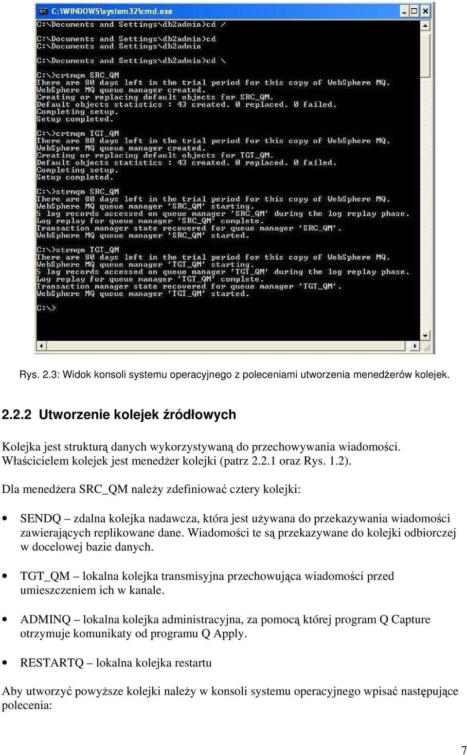 Dla menedżera SRC_QM należy zdefiniować cztery kolejki: SENDQ zdalna kolejka nadawcza, która jest używana do przekazywania wiadomości zawierających replikowane dane.