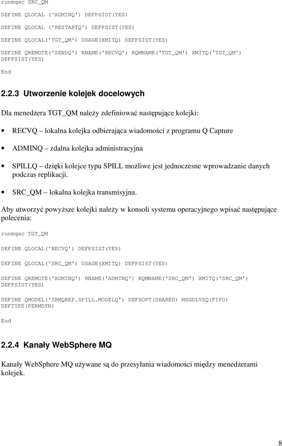 2.3 Utworzenie kolejek docelowych Dla menedżera TGT_QM należy zdefiniować następujące kolejki: RECVQ lokalna kolejka odbierająca wiadomości z programu Q Capture ADMINQ zdalna kolejka administracyjna