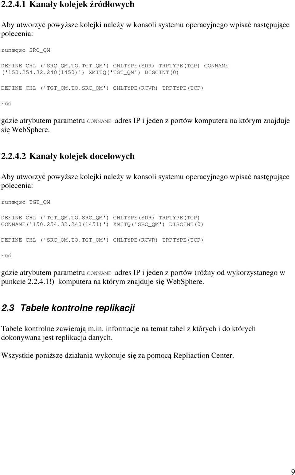 SRC_QM') CHLTYPE(RCVR) TRPTYPE(TCP) End gdzie atrybutem parametru CONNAME adres IP i jeden z portów komputera na którym znajduje się WebSphere. 2.2.4.