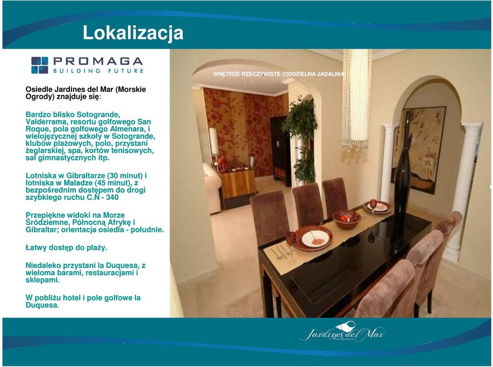 Lotniska w Gibraltarze (30 minut) i lotniska w Maladze (45 minut), z bezpośrednim dostępem do drogi szybkiego ruchu C.