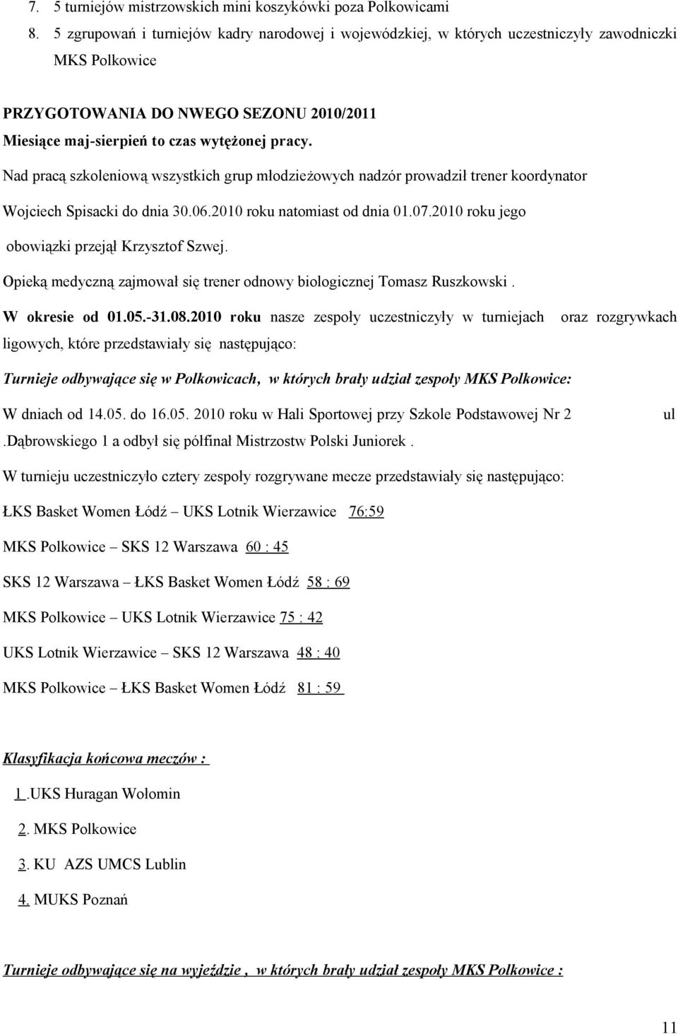 Nad pracą szkoleniową wszystkich grup młodzieżowych nadzór prowadził trener koordynator Wojciech Spisacki do dnia 30.06.2010 roku natomiast od dnia 01.07.