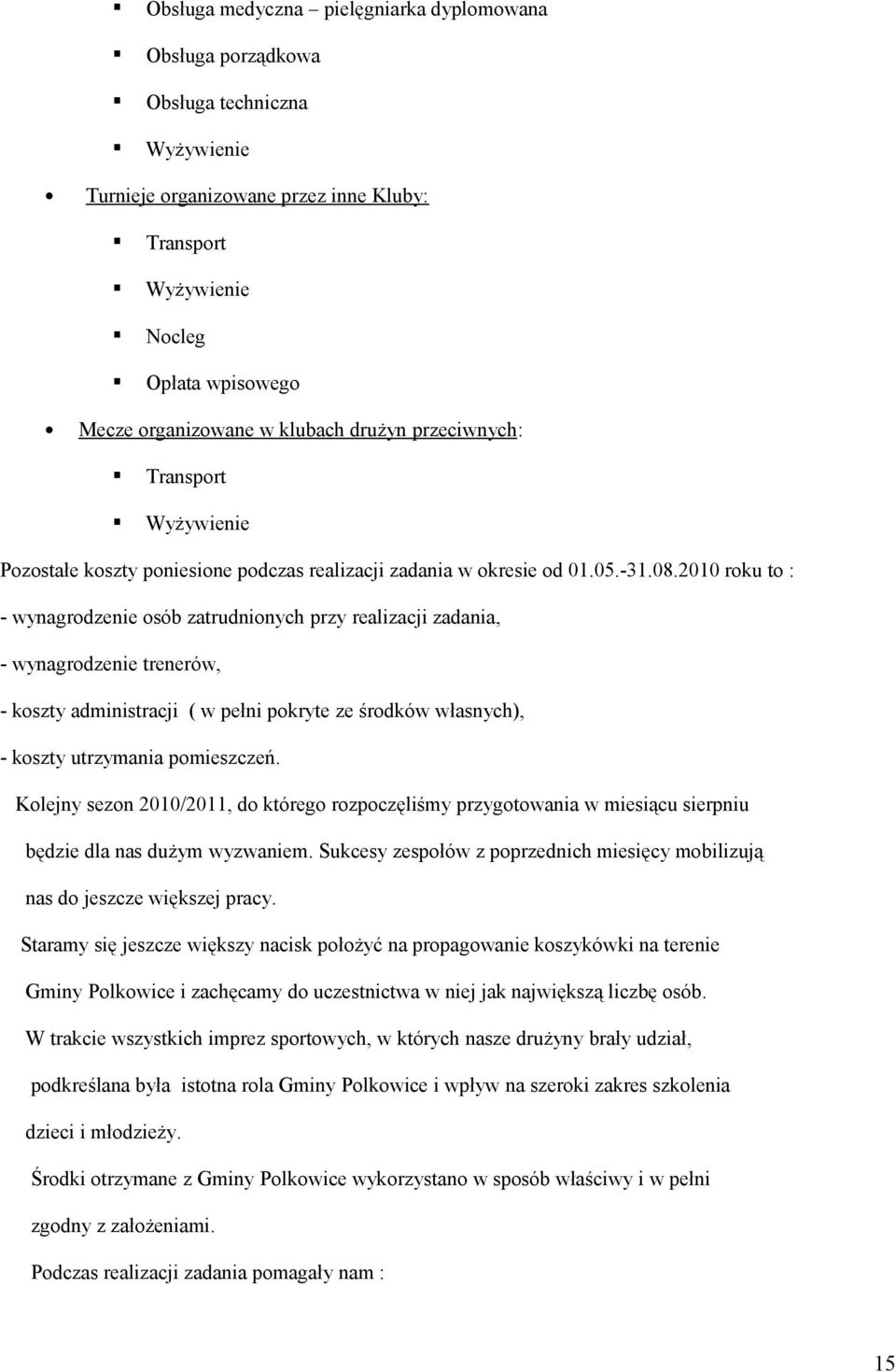 2010 roku to : - wynagrodzenie osób zatrudnionych przy realizacji zadania, - wynagrodzenie trenerów, - koszty administracji ( w pełni pokryte ze środków własnych), - koszty utrzymania pomieszczeń.