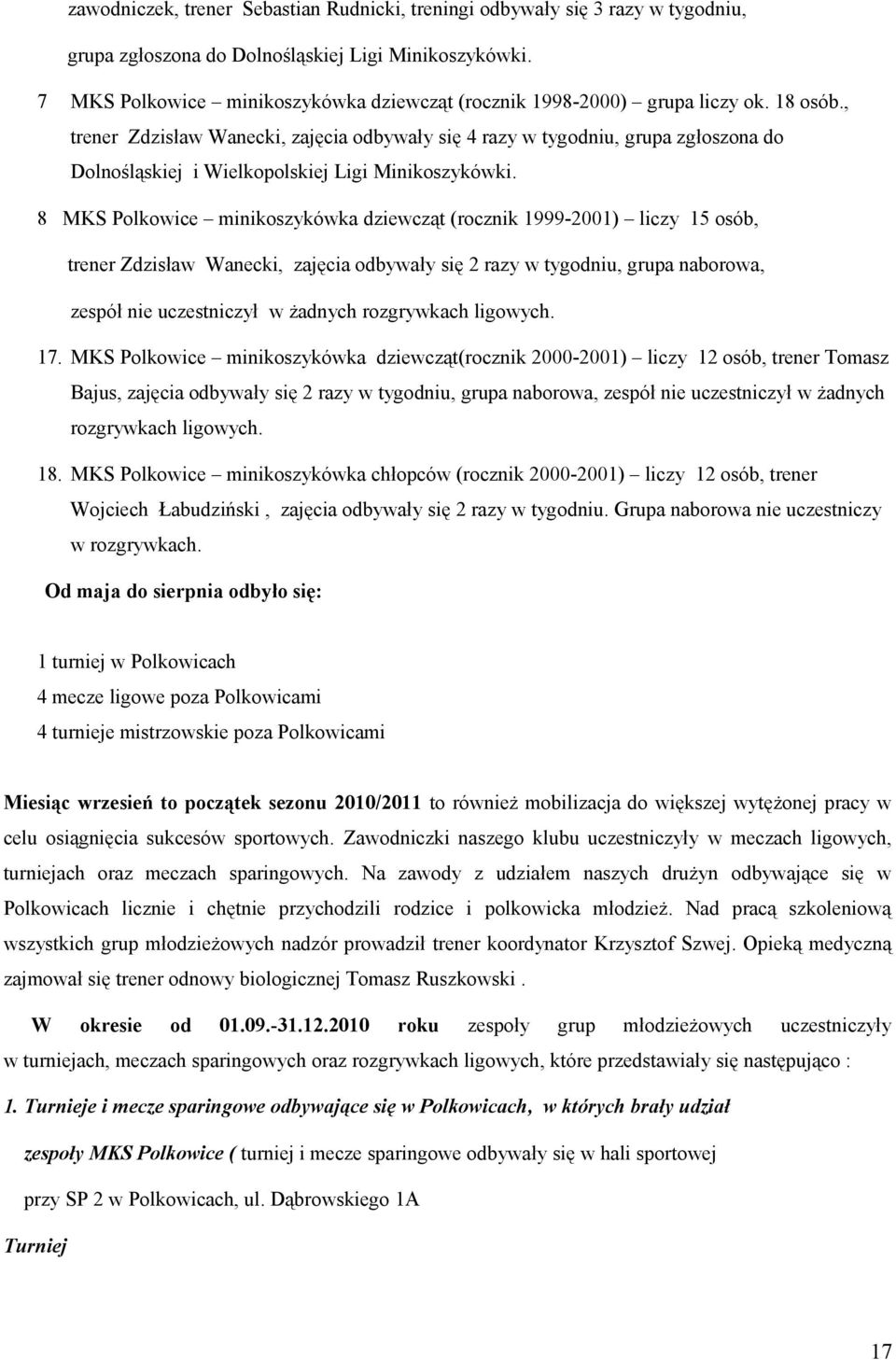 , trener Zdzisław Wanecki, zajęcia odbywały się 4 razy w tygodniu, grupa zgłoszona do Dolnośląskiej i Wielkopolskiej Ligi Minikoszykówki.