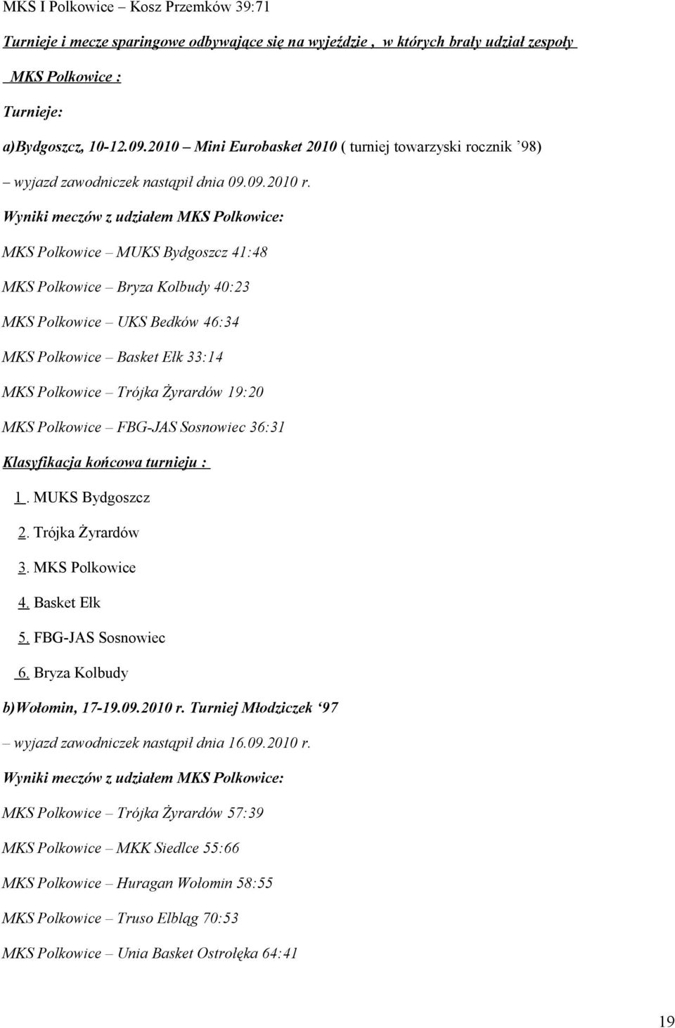 Wyniki meczów z udziałem MKS Polkowice: MKS Polkowice MUKS Bydgoszcz 41:48 MKS Polkowice Bryza Kolbudy 40:23 MKS Polkowice UKS Bedków 46:34 MKS Polkowice Basket Ełk 33:14 MKS Polkowice Trójka