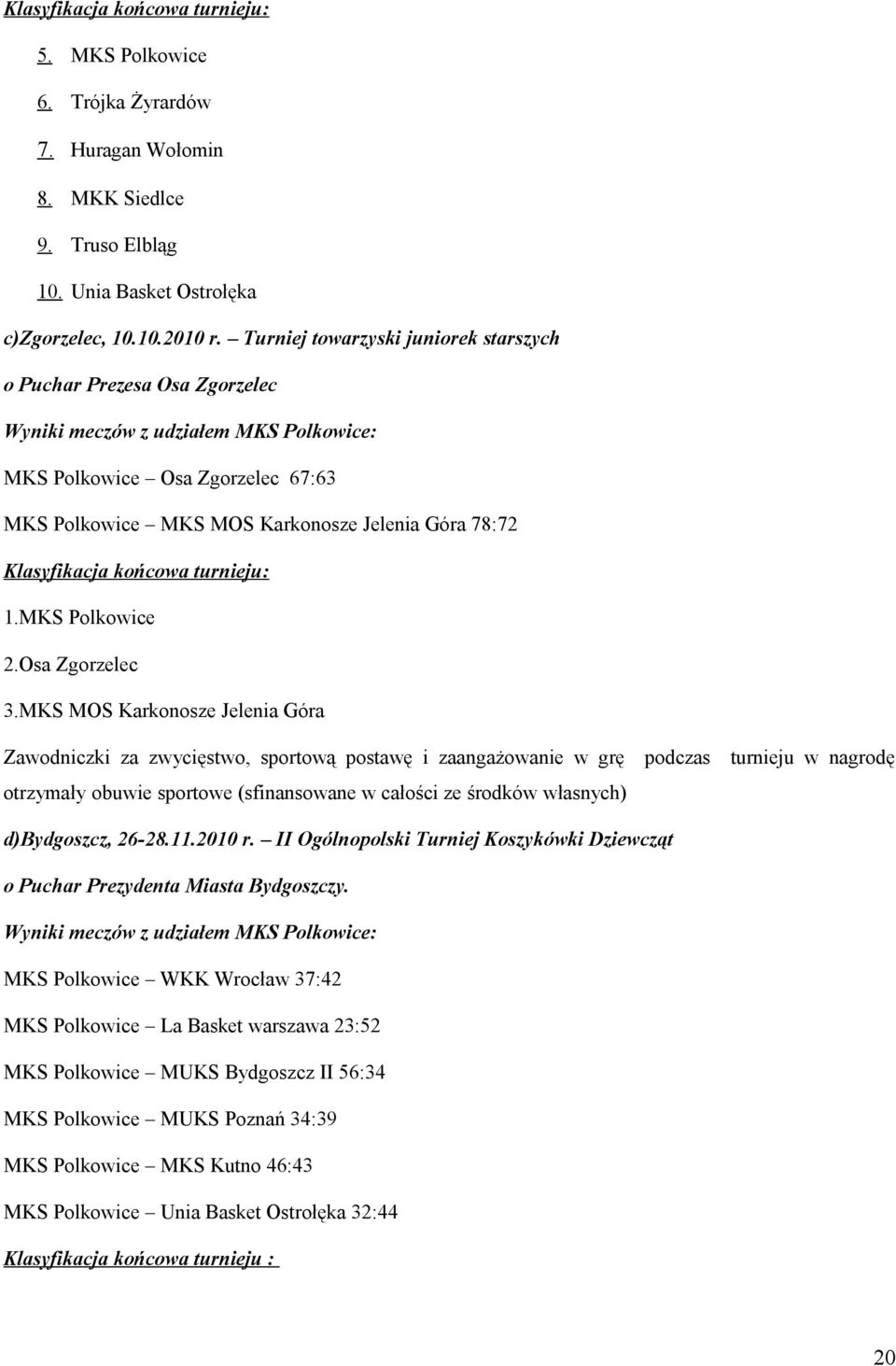 Klasyfikacja końcowa turnieju: 1.MKS Polkowice 2.Osa Zgorzelec 3.