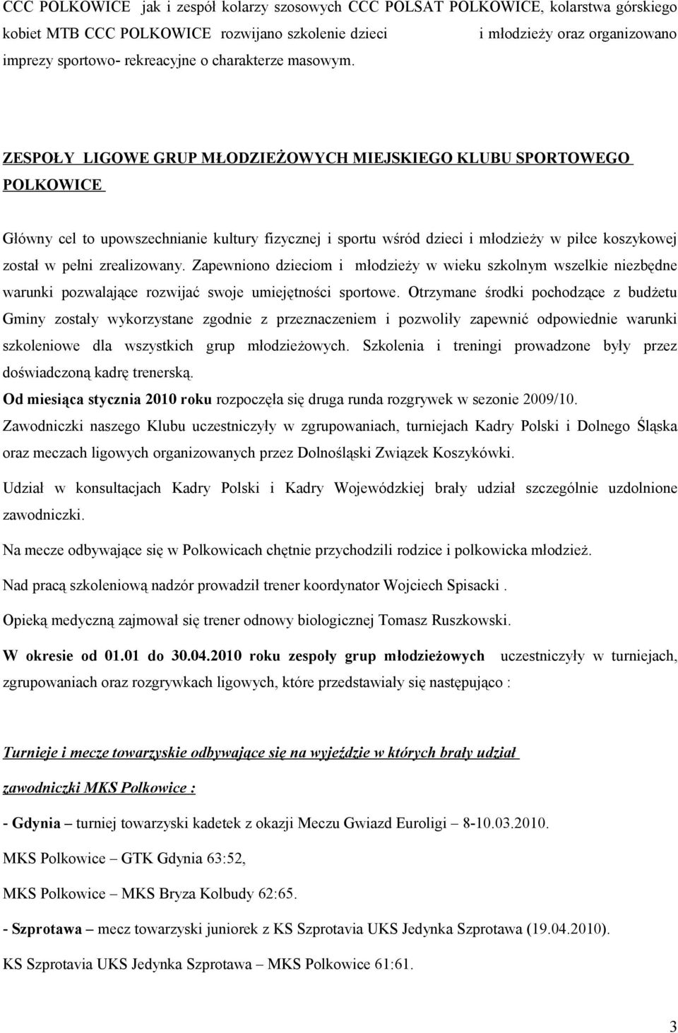 ZESPOŁY LIGOWE GRUP MŁODZIEŻOWYCH MIEJSKIEGO KLUBU SPORTOWEGO POLKOWICE Główny cel to upowszechnianie kultury fizycznej i sportu wśród dzieci i młodzieży w piłce koszykowej został w pełni