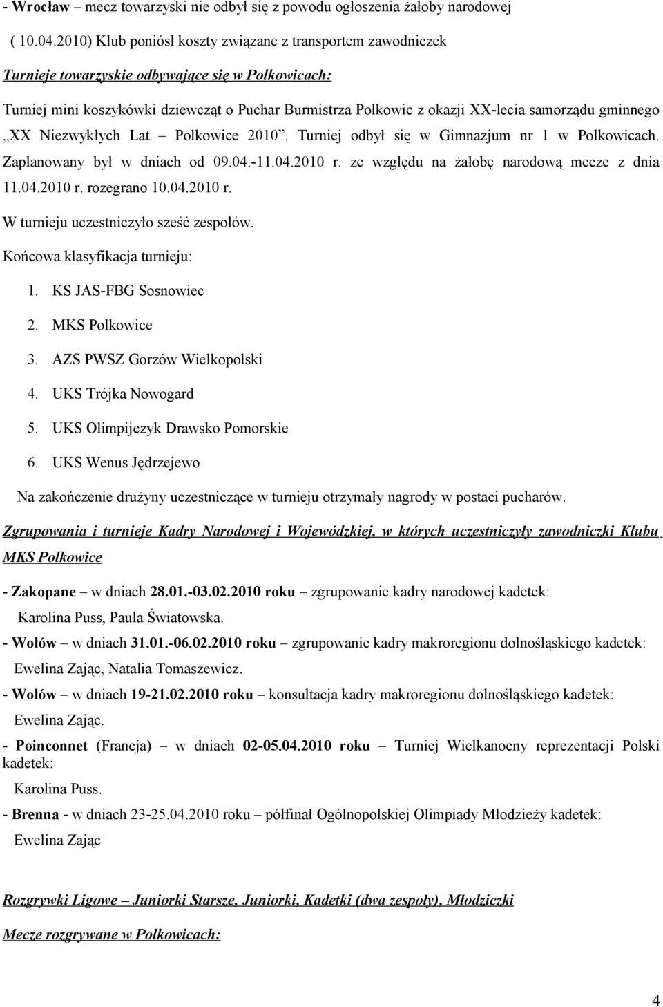 samorządu gminnego XX Niezwykłych Lat Polkowice 2010. Turniej odbył się w Gimnazjum nr 1 w Polkowicach. Zaplanowany był w dniach od 09.04.-11.04.2010 r. ze względu na żałobę narodową mecze z dnia 11.