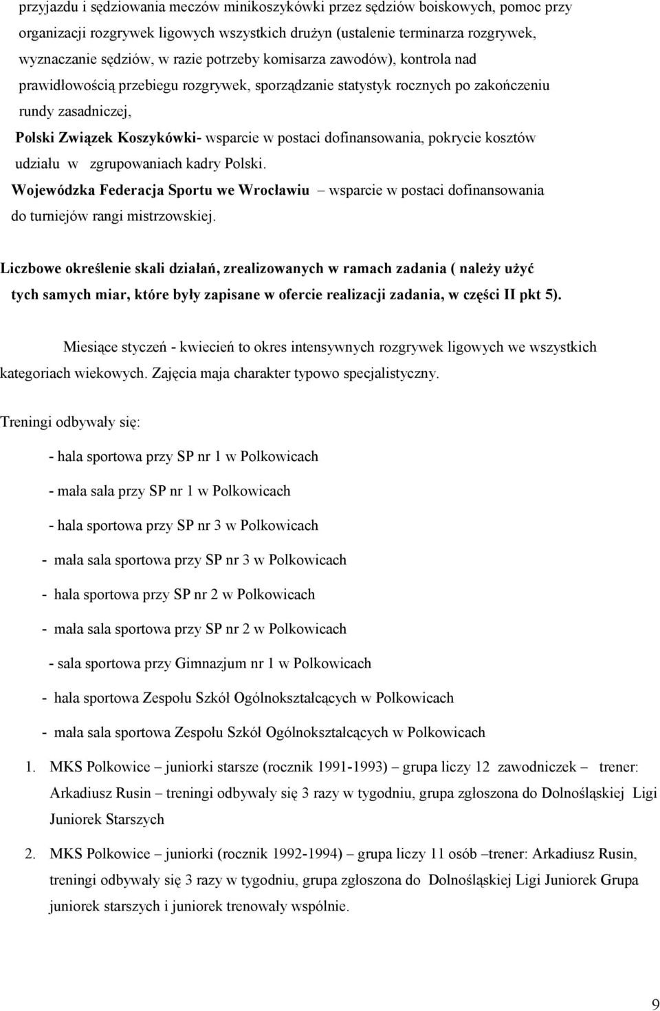 dofinansowania, pokrycie kosztów udziału w zgrupowaniach kadry Polski. Wojewódzka Federacja Sportu we Wrocławiu wsparcie w postaci dofinansowania do turniejów rangi mistrzowskiej.
