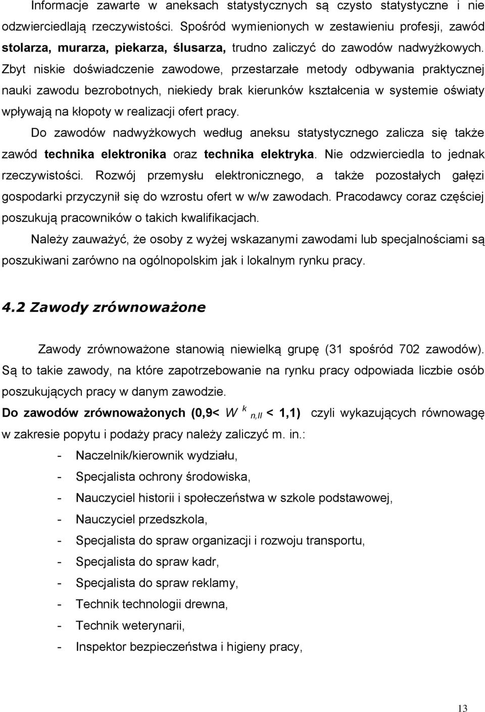 Zbyt niskie doświadczenie zawodowe, przestarzałe metody odbywania praktycznej nauki zawodu bezrobotnych, niekiedy brak kierunków kształcenia w systemie oświaty wpływają na kłopoty w realizacji ofert