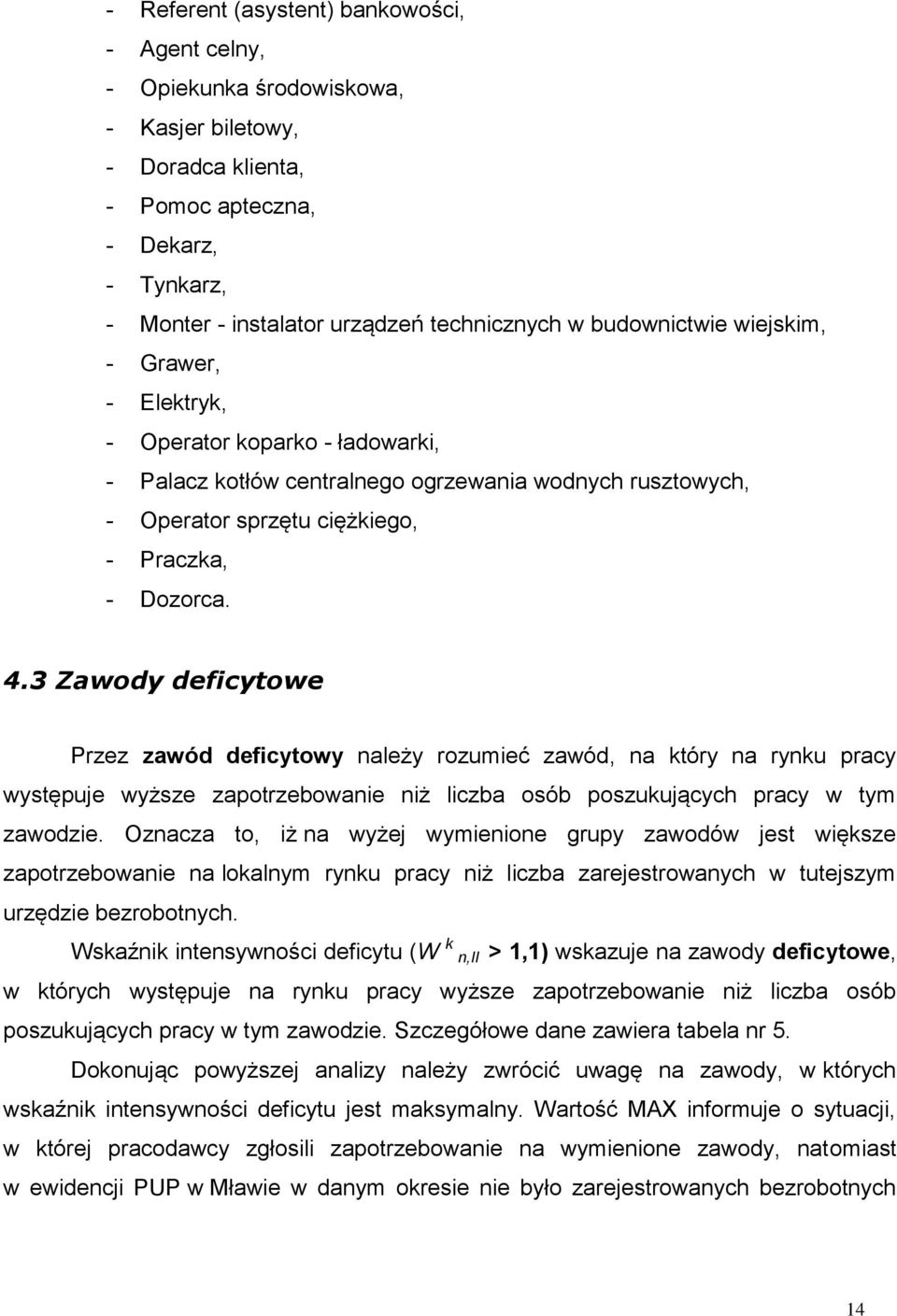 3 Zawody deficytowe Przez zawód deficytowy należy rozumieć zawód, na który na rynku pracy występuje wyższe zapotrzebowanie niż liczba osób poszukujących pracy w tym zawodzie.