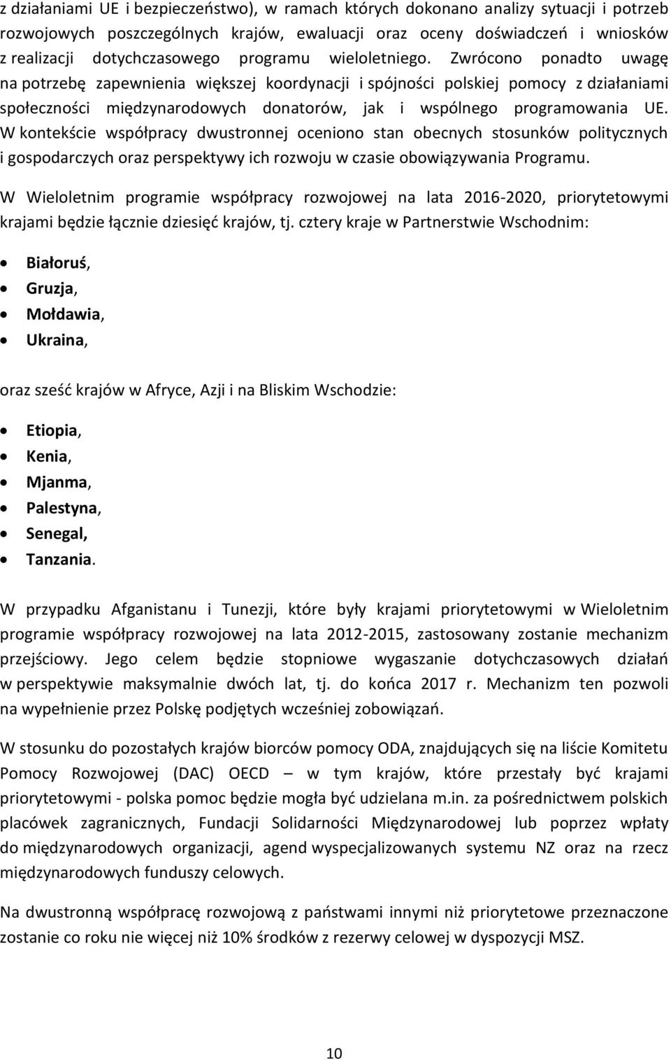 Zwrócono ponadto uwagę na potrzebę zapewnienia większej koordynacji i spójności polskiej pomocy z działaniami społeczności międzynarodowych donatorów, jak i wspólnego programowania UE.