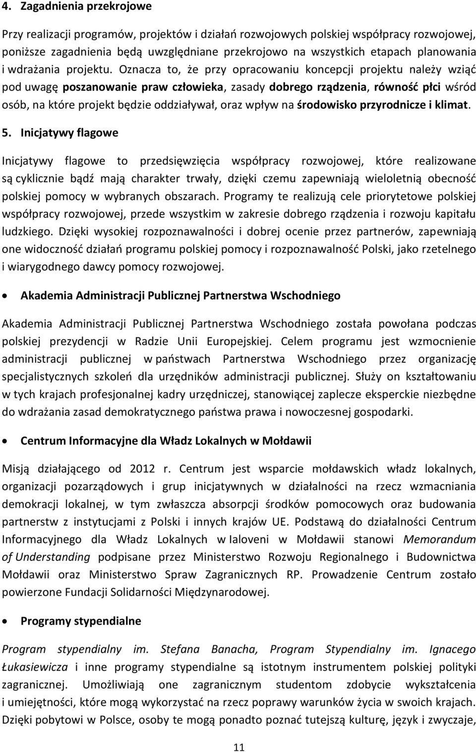 Oznacza to, że przy opracowaniu koncepcji projektu należy wziąć pod uwagę poszanowanie praw człowieka, zasady dobrego rządzenia, równość płci wśród osób, na które projekt będzie oddziaływał, oraz