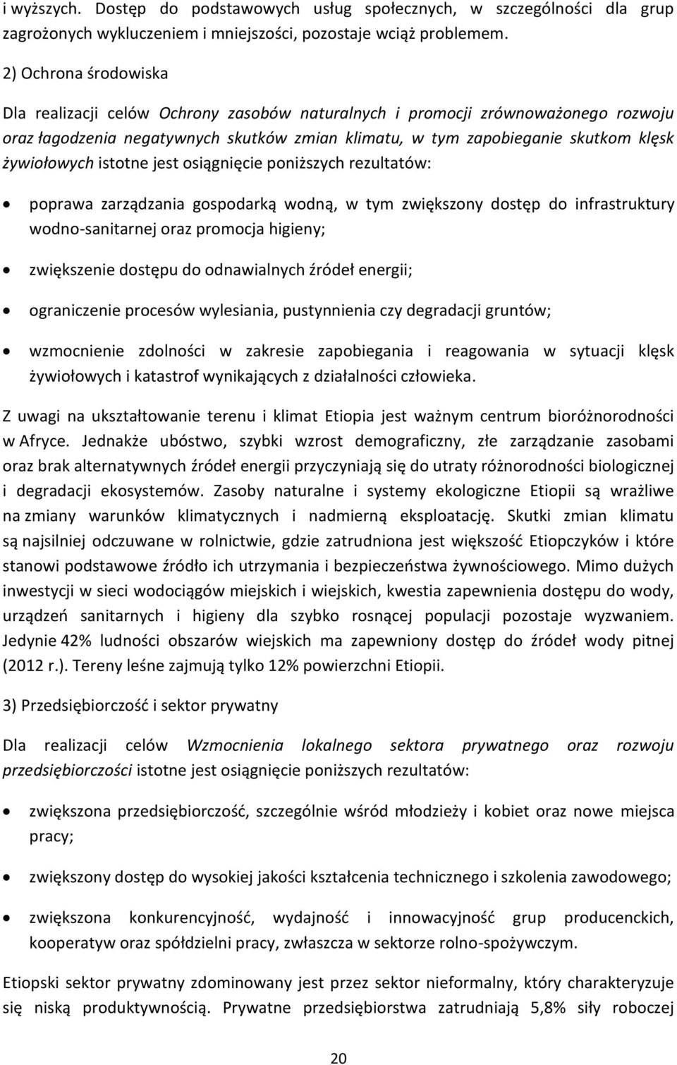 żywiołowych istotne jest osiągnięcie poniższych rezultatów: poprawa zarządzania gospodarką wodną, w tym zwiększony dostęp do infrastruktury wodno-sanitarnej oraz promocja higieny; zwiększenie dostępu