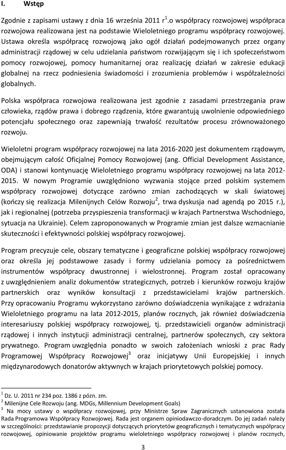 humanitarnej oraz realizację działań w zakresie edukacji globalnej na rzecz podniesienia świadomości i zrozumienia problemów i współzależności globalnych.