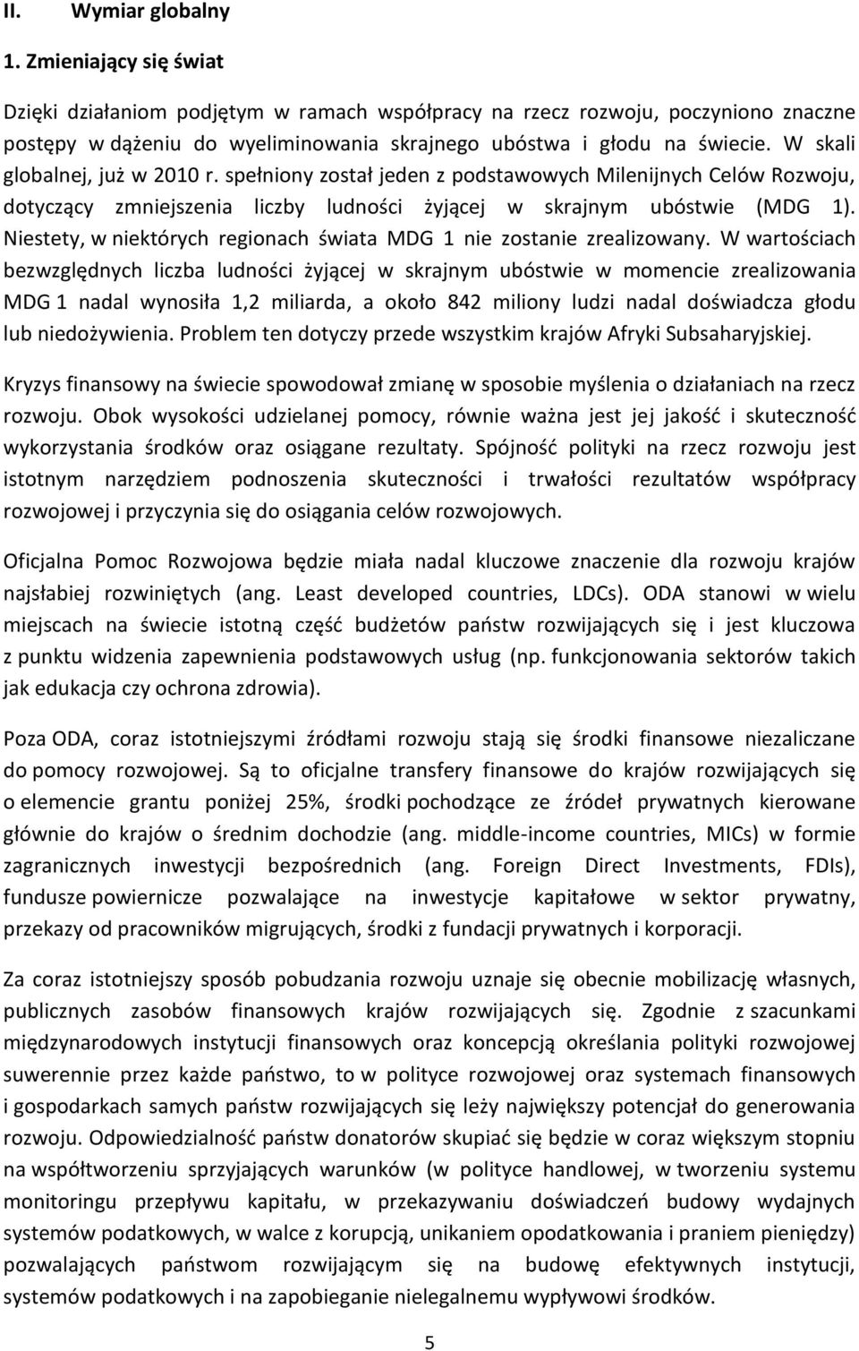 W skali globalnej, już w 2010 r. spełniony został jeden z podstawowych Milenijnych Celów Rozwoju, dotyczący zmniejszenia liczby ludności żyjącej w skrajnym ubóstwie (MDG 1).