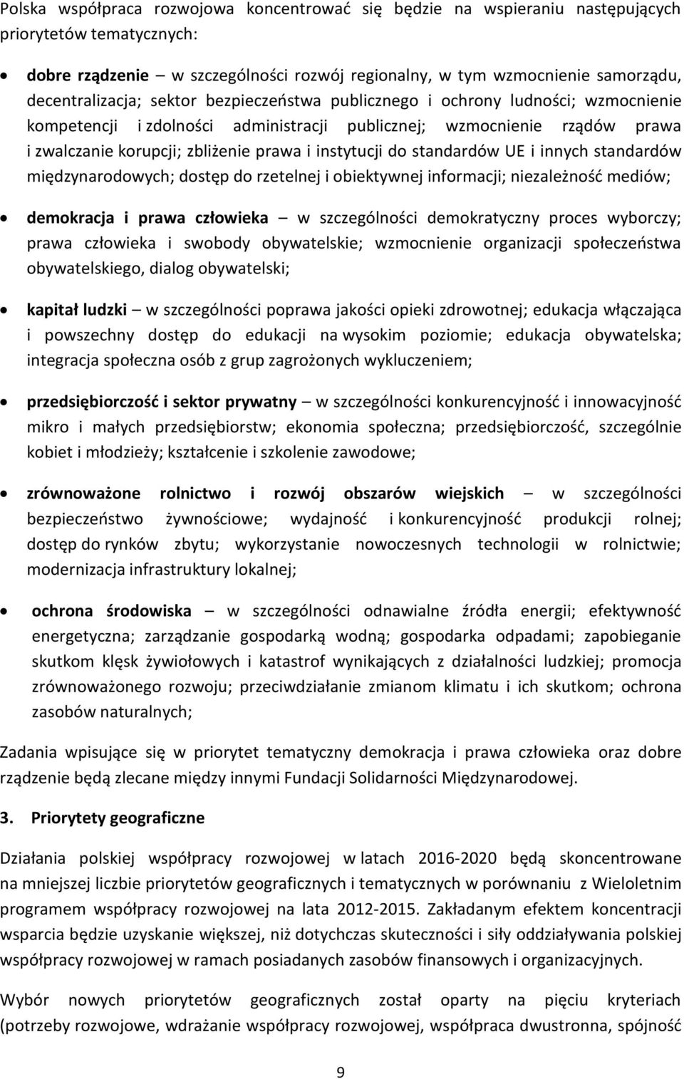 instytucji do standardów UE i innych standardów międzynarodowych; dostęp do rzetelnej i obiektywnej informacji; niezależność mediów; demokracja i prawa człowieka w szczególności demokratyczny proces