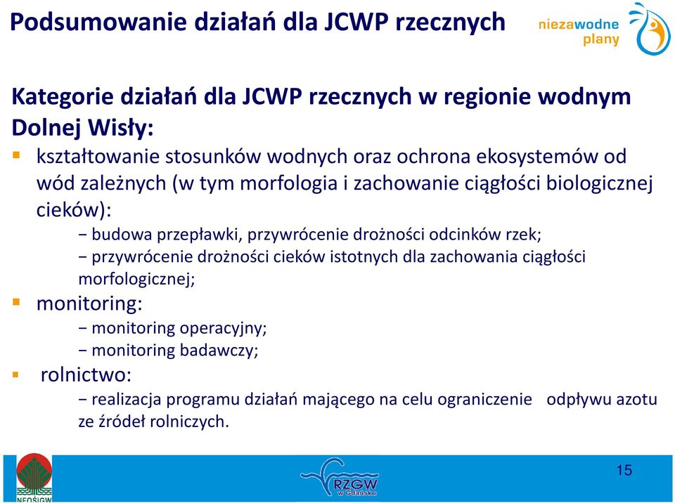 przywrócenie drożności odcinków rzek; przywrócenie drożności cieków istotnych dla zachowania ciągłości morfologicznej; monitoring: