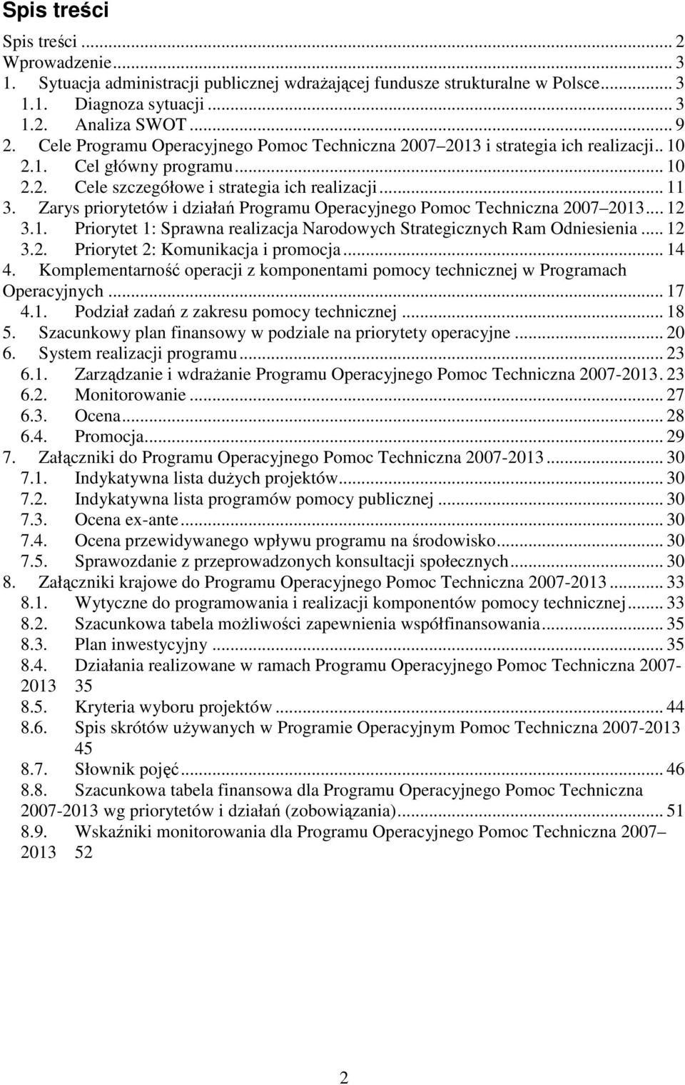 Zarys priorytetów i działań Programu Operacyjnego Pomoc Techniczna 2007 2013... 12 3.1. Priorytet 1: Sprawna realizacja Narodowych Strategicznych Ram Odniesienia... 12 3.2. Priorytet 2: Komunikacja i promocja.
