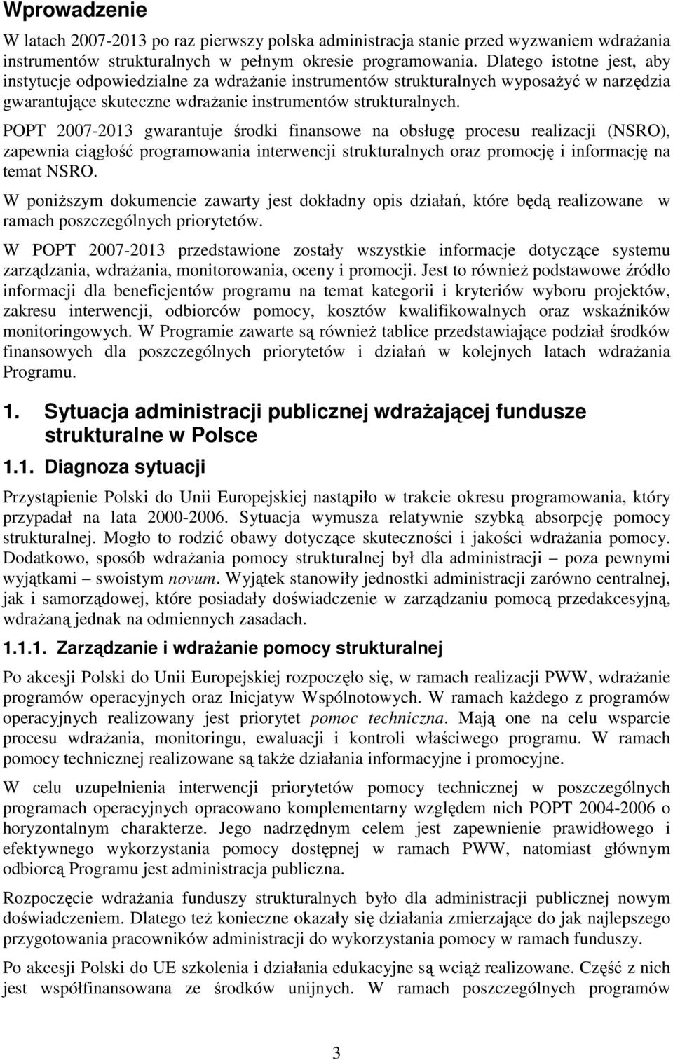 2007-2013 gwarantuje środki finansowe na obsługę procesu realizacji (NSRO), zapewnia ciągłość programowania interwencji strukturalnych oraz promocję i informację na temat NSRO.