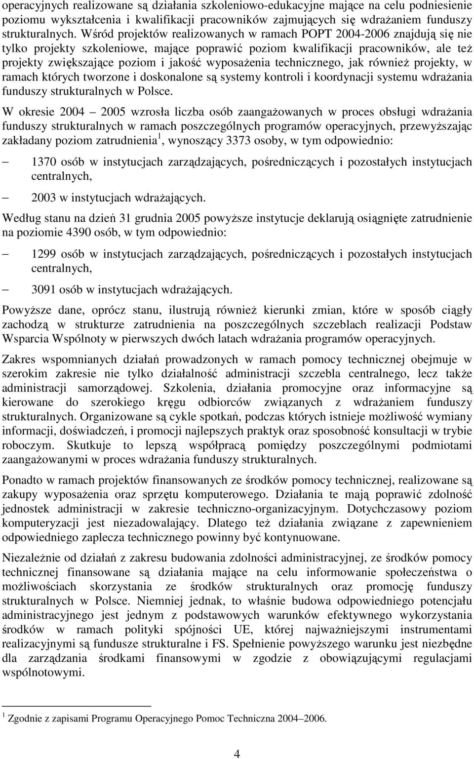 wyposaŝenia technicznego, jak równieŝ projekty, w ramach których tworzone i doskonalone są systemy kontroli i koordynacji systemu wdraŝania funduszy strukturalnych w Polsce.