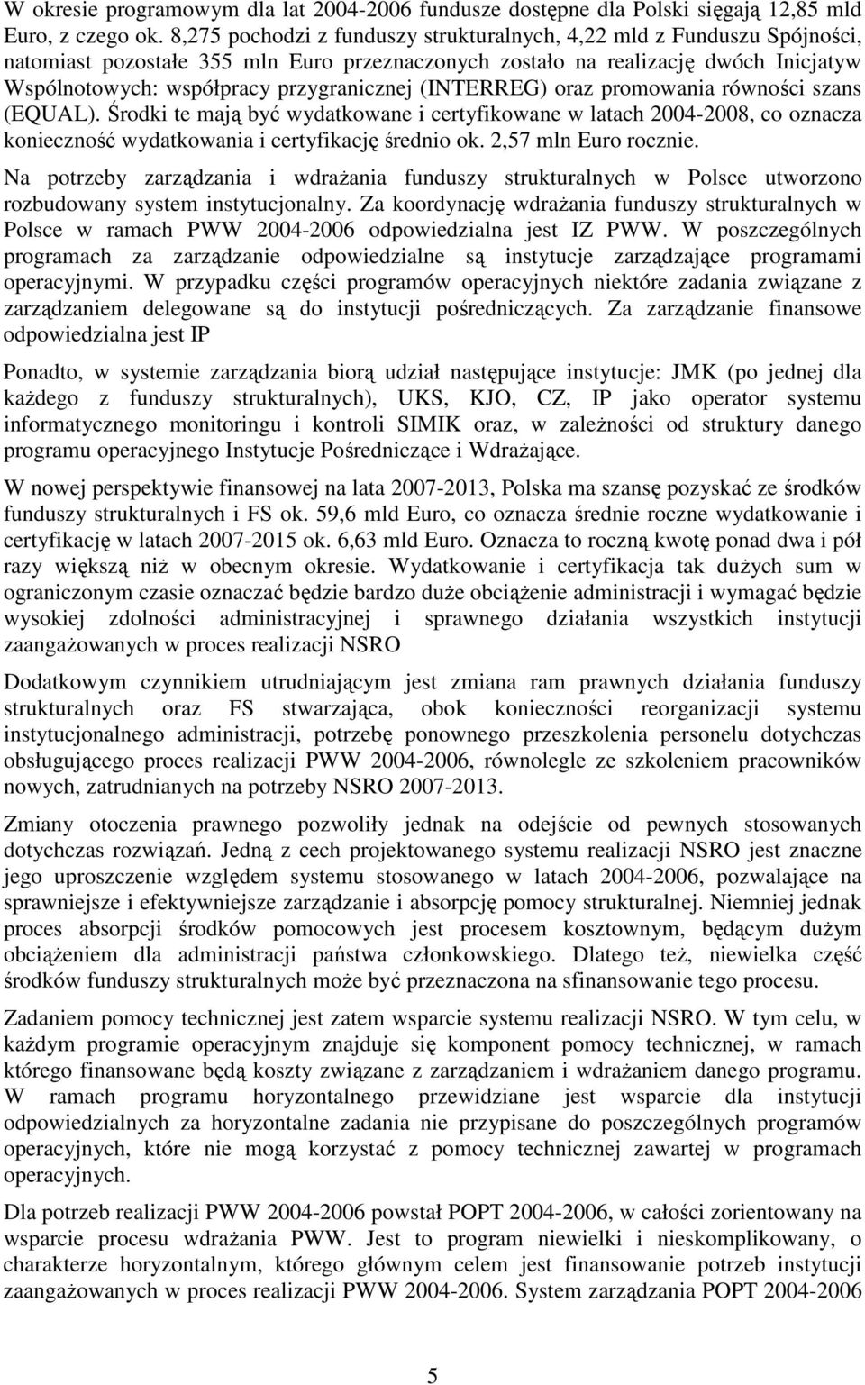 (INTERREG) oraz promowania równości szans (EQUAL). Środki te mają być wydatkowane i certyfikowane w latach 2004-2008, co oznacza konieczność wydatkowania i certyfikację średnio ok.