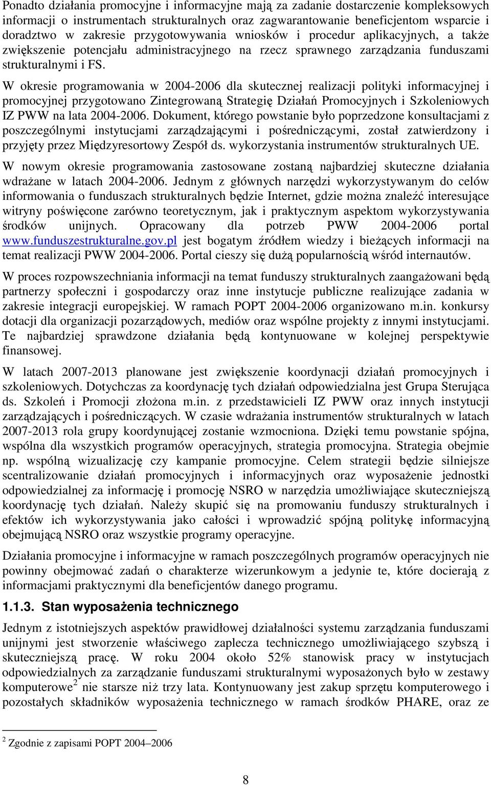 W okresie programowania w 2004-2006 dla skutecznej realizacji polityki informacyjnej i promocyjnej przygotowano Zintegrowaną Strategię Działań Promocyjnych i Szkoleniowych IZ PWW na lata 2004-2006.