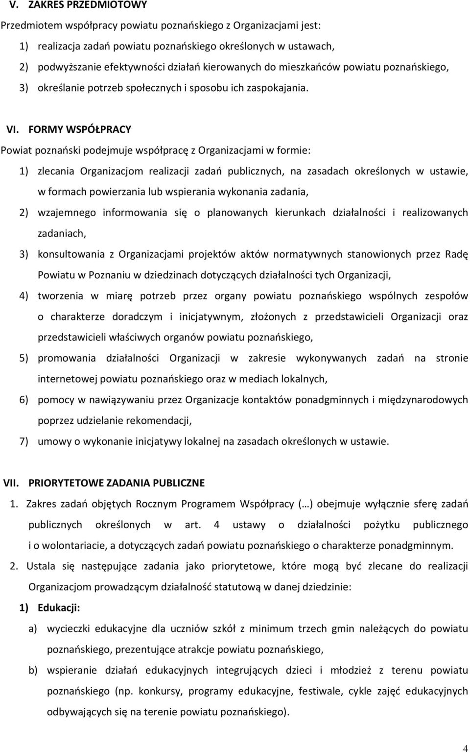 FORMY WSPÓŁPRACY Powiat poznański podejmuje współpracę z Organizacjami w formie: 1) zlecania Organizacjom realizacji zadań publicznych, na zasadach określonych w ustawie, w formach powierzania lub